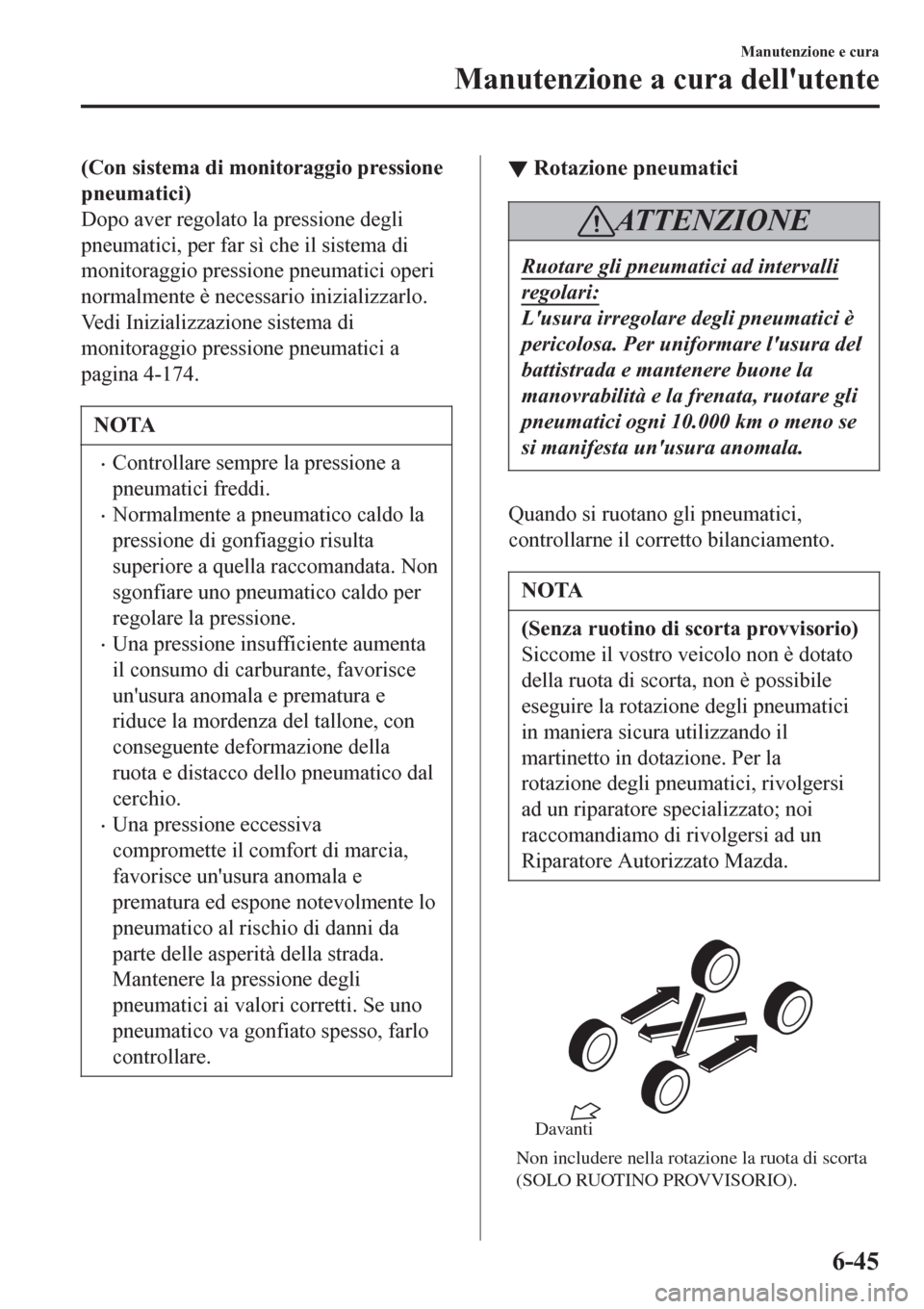 MAZDA MODEL CX-3 2016 Manuale del proprietario (in Italian) (Con sistema di monitoraggio pressione
pneumatici)
Dopo aver regolato la pressione degli
pneumatici, per far sì che il sistema di
monitoraggio pressione pneumatici operi
normalmente è necessario ini MAZDA MODEL CX-3 2016 Manuale del proprietario (in Italian) (Con sistema di monitoraggio pressione
pneumatici)
Dopo aver regolato la pressione degli
pneumatici, per far sì che il sistema di
monitoraggio pressione pneumatici operi
normalmente è necessario ini