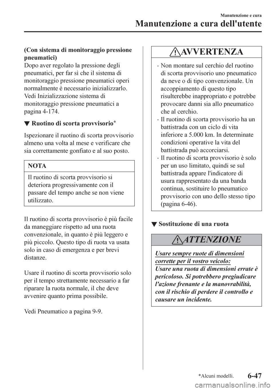 MAZDA MODEL CX-3 2016 Manuale del proprietario (in Italian) (Con sistema di monitoraggio pressione
pneumatici)
Dopo aver regolato la pressione degli
pneumatici, per far sì che il sistema di
monitoraggio pressione pneumatici operi
normalmente è necessario ini MAZDA MODEL CX-3 2016 Manuale del proprietario (in Italian) (Con sistema di monitoraggio pressione
pneumatici)
Dopo aver regolato la pressione degli
pneumatici, per far sì che il sistema di
monitoraggio pressione pneumatici operi
normalmente è necessario ini