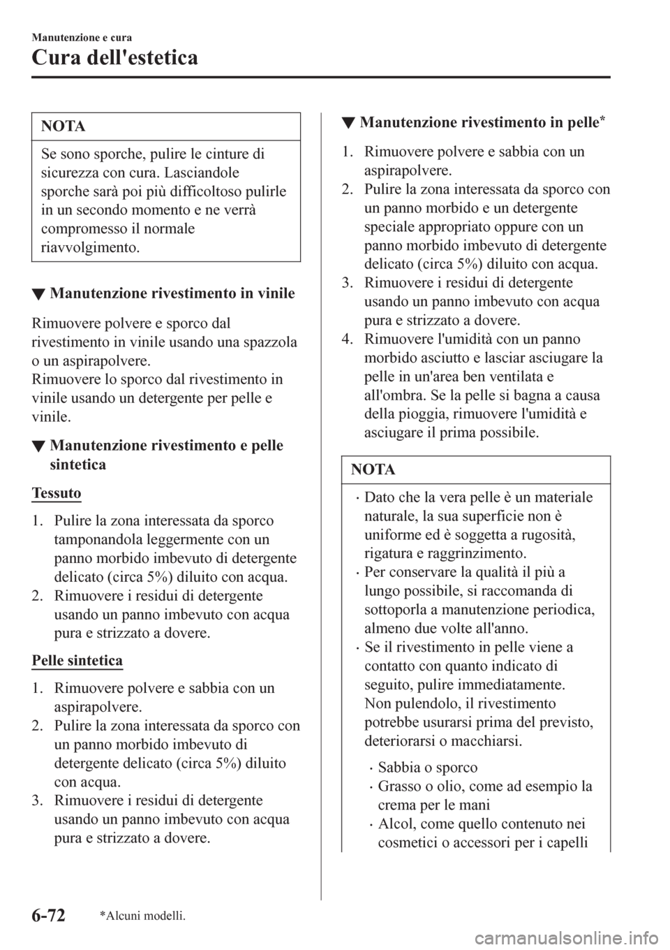 MAZDA MODEL CX-3 2016  Manuale del proprietario (in Italian) NOTA
Se sono sporche, pulire le cinture di
sicurezza con cura. Lasciandole
sporche sarà poi più difficoltoso pulirle
in un secondo momento e ne verrà
compromesso il normale
riavvolgimento.
▼Manut