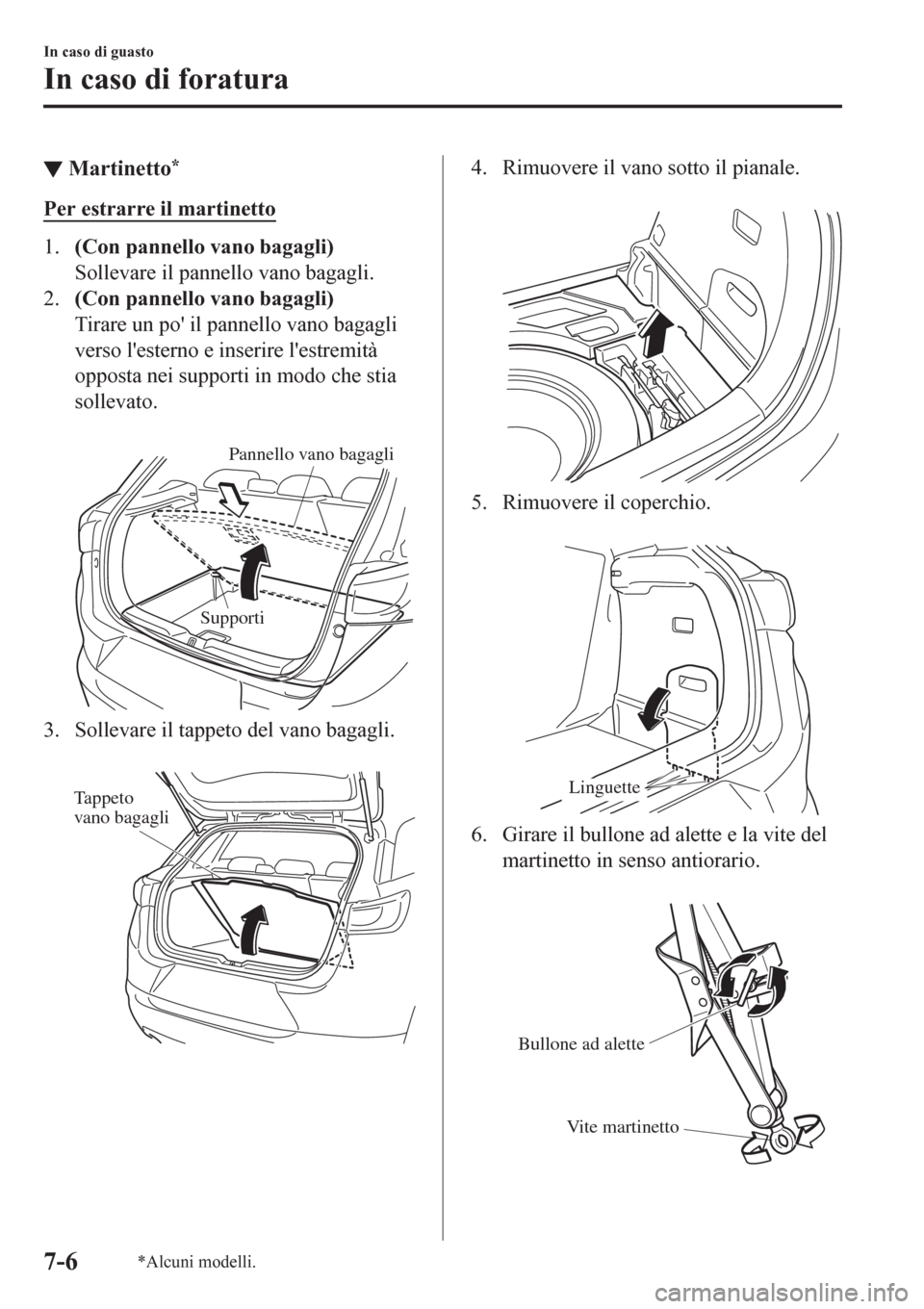 MAZDA MODEL CX-3 2016 Manuale del proprietario (in Italian) ▼Martinetto*
Per estrarre il martinetto
1.(Con pannello vano bagagli)
Sollevare il pannello vano bagagli.
2.(Con pannello vano bagagli)
Tirare un po il pannello vano bagagli
verso lesterno e inser MAZDA MODEL CX-3 2016 Manuale del proprietario (in Italian) ▼Martinetto*
Per estrarre il martinetto
1.(Con pannello vano bagagli)
Sollevare il pannello vano bagagli.
2.(Con pannello vano bagagli)
Tirare un po il pannello vano bagagli
verso lesterno e inser