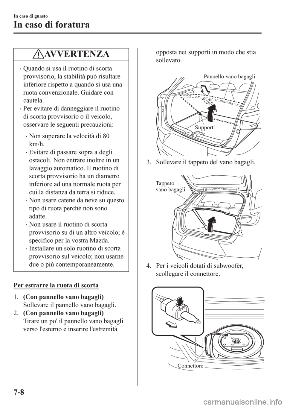 MAZDA MODEL CX-3 2016 Manuale del proprietario (in Italian) AVVERTENZA
•Quando si usa il ruotino di scorta
provvisorio, la stabilità può risultare
inferiore rispetto a quando si usa una
ruota convenzionale. Guidare con
cautela.
•Per evitare di danneggiar MAZDA MODEL CX-3 2016 Manuale del proprietario (in Italian) AVVERTENZA
•Quando si usa il ruotino di scorta
provvisorio, la stabilità può risultare
inferiore rispetto a quando si usa una
ruota convenzionale. Guidare con
cautela.
•Per evitare di danneggiar