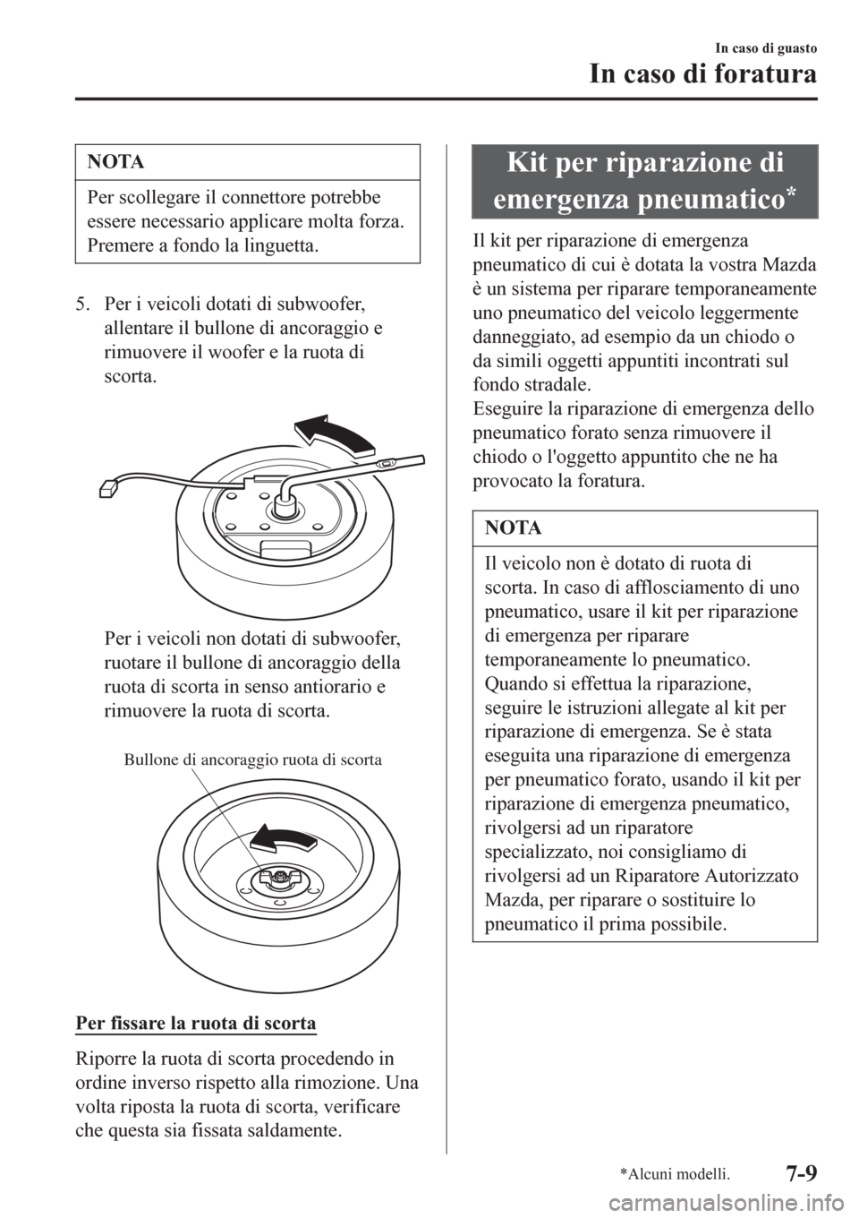 MAZDA MODEL CX-3 2016 Manuale del proprietario (in Italian) NOTA
Per scollegare il connettore potrebbe
essere necessario applicare molta forza.
Premere a fondo la linguetta.
5. Per i veicoli dotati di subwoofer,
allentare il bullone di ancoraggio e
rimuovere i MAZDA MODEL CX-3 2016 Manuale del proprietario (in Italian) NOTA
Per scollegare il connettore potrebbe
essere necessario applicare molta forza.
Premere a fondo la linguetta.
5. Per i veicoli dotati di subwoofer,
allentare il bullone di ancoraggio e
rimuovere i