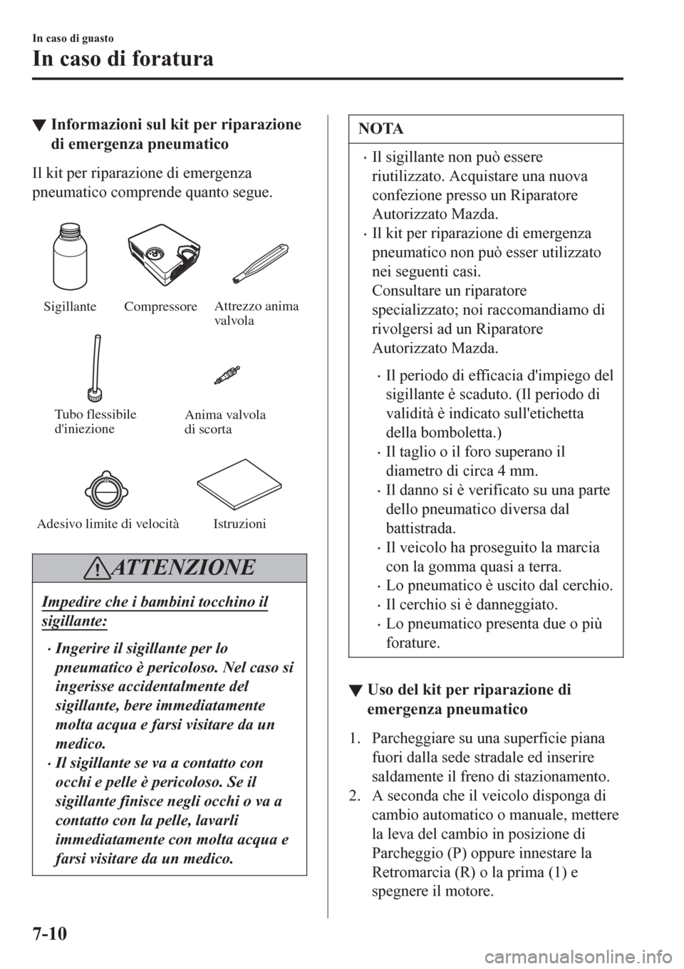 MAZDA MODEL CX-3 2016 Manuale del proprietario (in Italian) ▼Informazioni sul kit per riparazione
di emergenza pneumatico
Il kit per riparazione di emergenza
pneumatico comprende quanto segue.
Sigillante
Tubo flessibile
diniezioneCompressoreAttrezzo anim MAZDA MODEL CX-3 2016 Manuale del proprietario (in Italian) ▼Informazioni sul kit per riparazione
di emergenza pneumatico
Il kit per riparazione di emergenza
pneumatico comprende quanto segue.
Sigillante
Tubo flessibile
diniezioneCompressoreAttrezzo anim