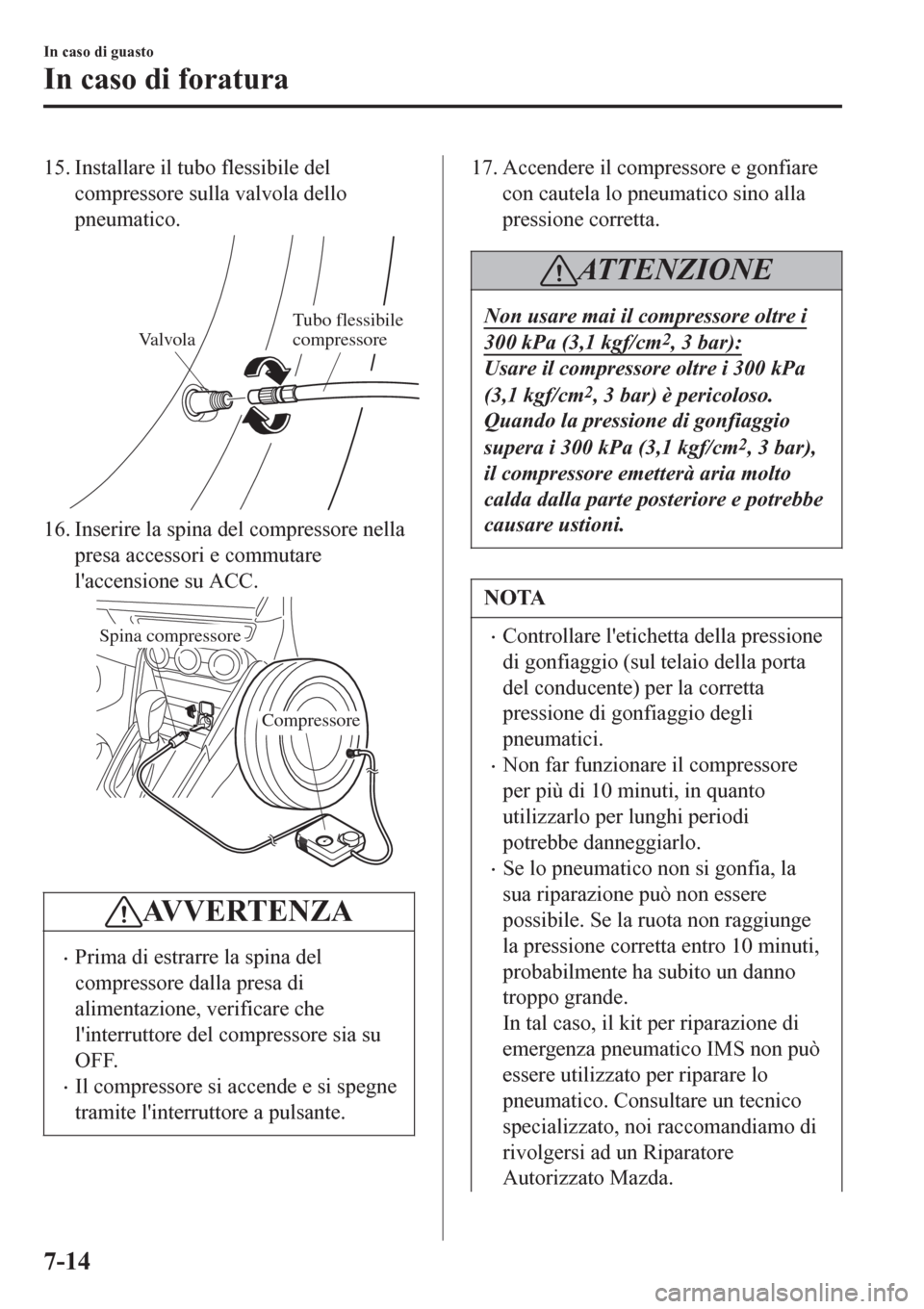 MAZDA MODEL CX-3 2016 Manuale del proprietario (in Italian) 15. Installare il tubo flessibile del
compressore sulla valvola dello
pneumatico.
Va lvolaTubo flessibile
compressore
16. Inserire la spina del compressore nella
presa accessori e commutare
laccensi MAZDA MODEL CX-3 2016 Manuale del proprietario (in Italian) 15. Installare il tubo flessibile del
compressore sulla valvola dello
pneumatico.
Va lvolaTubo flessibile
compressore
16. Inserire la spina del compressore nella
presa accessori e commutare
laccensi