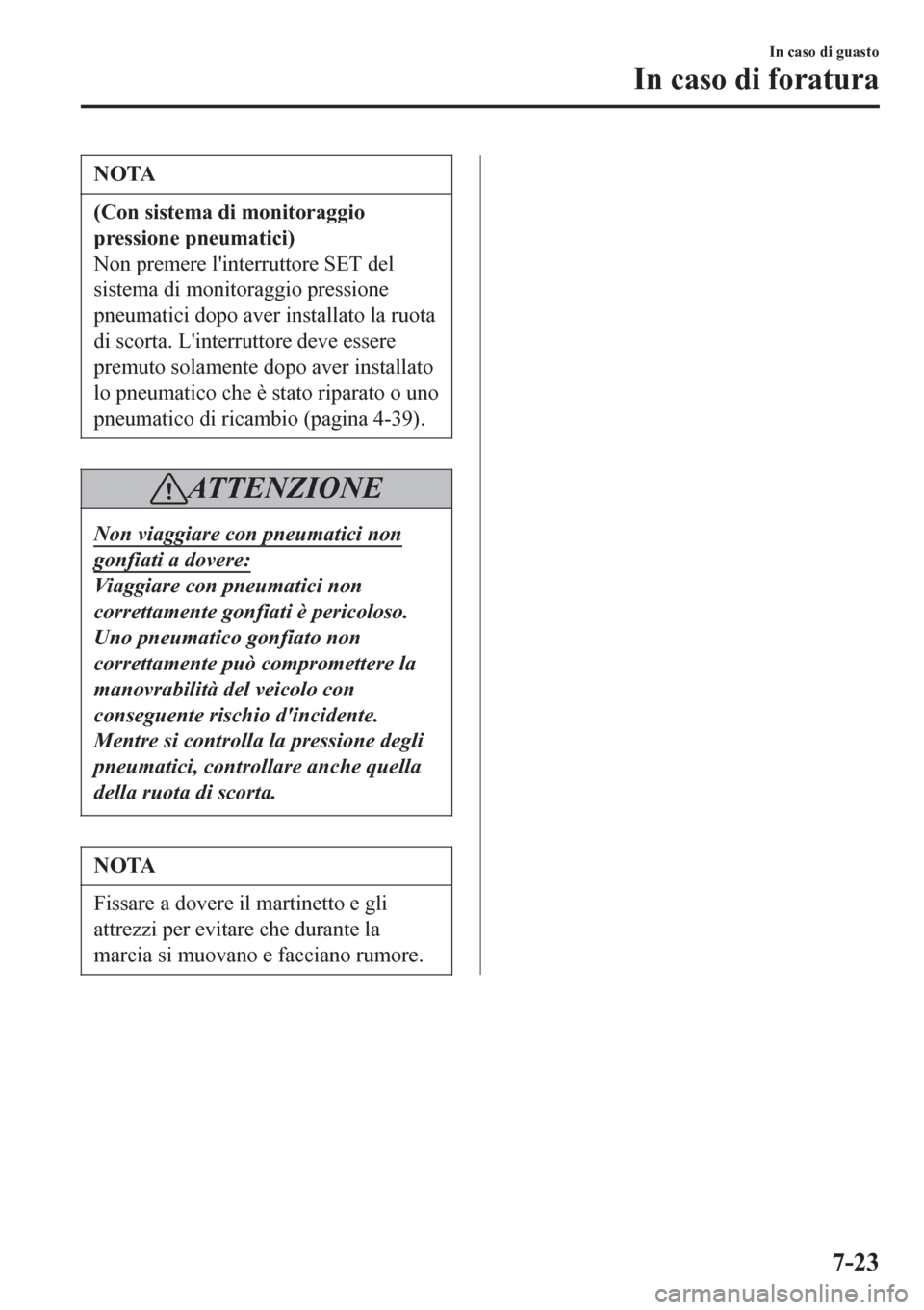 MAZDA MODEL CX-3 2016  Manuale del proprietario (in Italian) NOTA
(Con sistema di monitoraggio
pressione pneumatici)
Non premere linterruttore SET del
sistema di monitoraggio pressione
pneumatici dopo aver installato la ruota
di scorta. Linterruttore deve ess