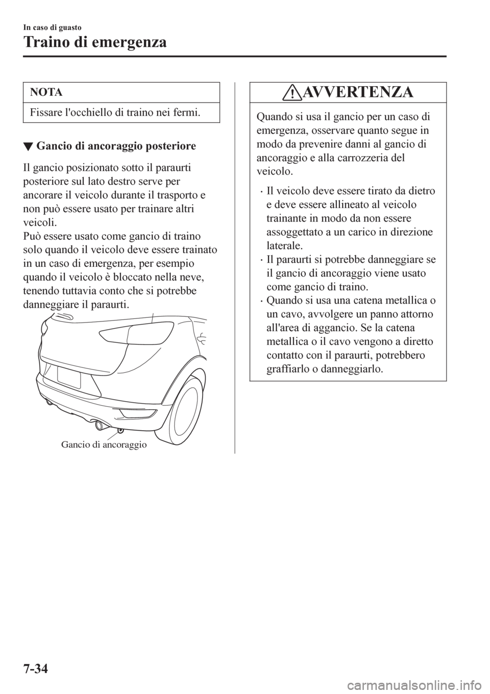 MAZDA MODEL CX-3 2016 Manuale del proprietario (in Italian) NOTA
Fissare locchiello di traino nei fermi.
▼Gancio di ancoraggio posteriore
Il gancio posizionato sotto il paraurti
posteriore sul lato destro serve per
ancorare il veicolo durante il trasporto e MAZDA MODEL CX-3 2016 Manuale del proprietario (in Italian) NOTA
Fissare locchiello di traino nei fermi.
▼Gancio di ancoraggio posteriore
Il gancio posizionato sotto il paraurti
posteriore sul lato destro serve per
ancorare il veicolo durante il trasporto e