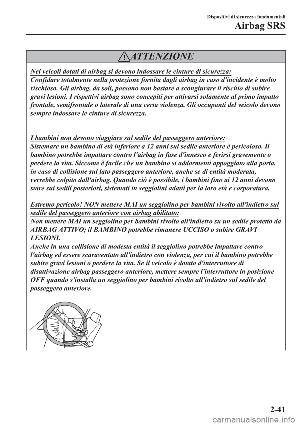 MAZDA MODEL CX-3 2016 Manuale del proprietario (in Italian) ATTENZIONE
Nei veicoli dotati di airbag si devono indossare le cinture di sicurezza:
Confidare totalmente nella protezione fornita dagli airbag in caso dincidente è molto
rischioso. Gli airbag, da s MAZDA MODEL CX-3 2016 Manuale del proprietario (in Italian) ATTENZIONE
Nei veicoli dotati di airbag si devono indossare le cinture di sicurezza:
Confidare totalmente nella protezione fornita dagli airbag in caso dincidente è molto
rischioso. Gli airbag, da s
