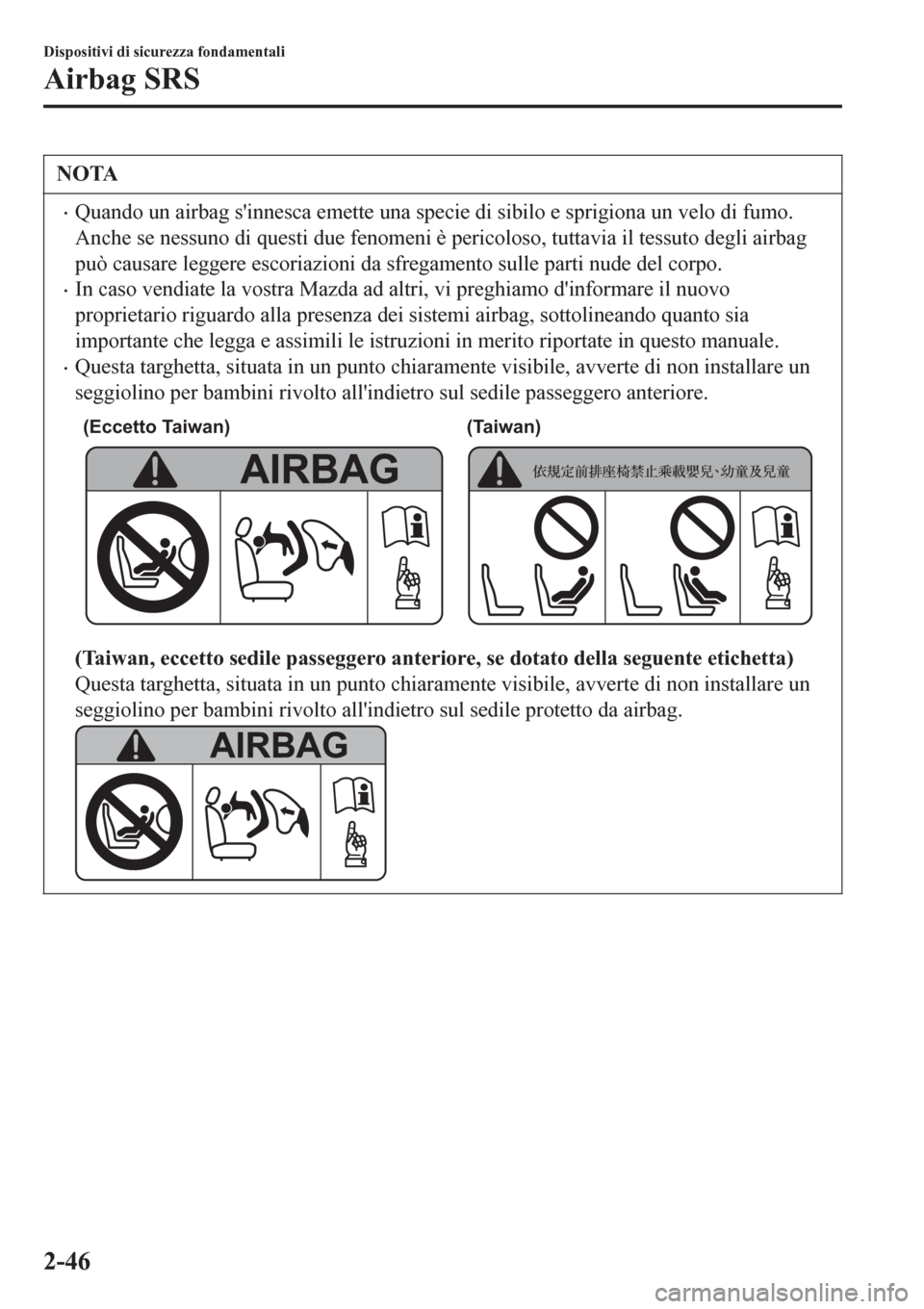 MAZDA MODEL CX-3 2016 Manuale del proprietario (in Italian) NOTA
•Quando un airbag sinnesca emette una specie di sibilo e sprigiona un velo di fumo.
Anche se nessuno di questi due fenomeni è pericoloso, tuttavia il tessuto degli airbag
può causare leggere MAZDA MODEL CX-3 2016 Manuale del proprietario (in Italian) NOTA
•Quando un airbag sinnesca emette una specie di sibilo e sprigiona un velo di fumo.
Anche se nessuno di questi due fenomeni è pericoloso, tuttavia il tessuto degli airbag
può causare leggere
