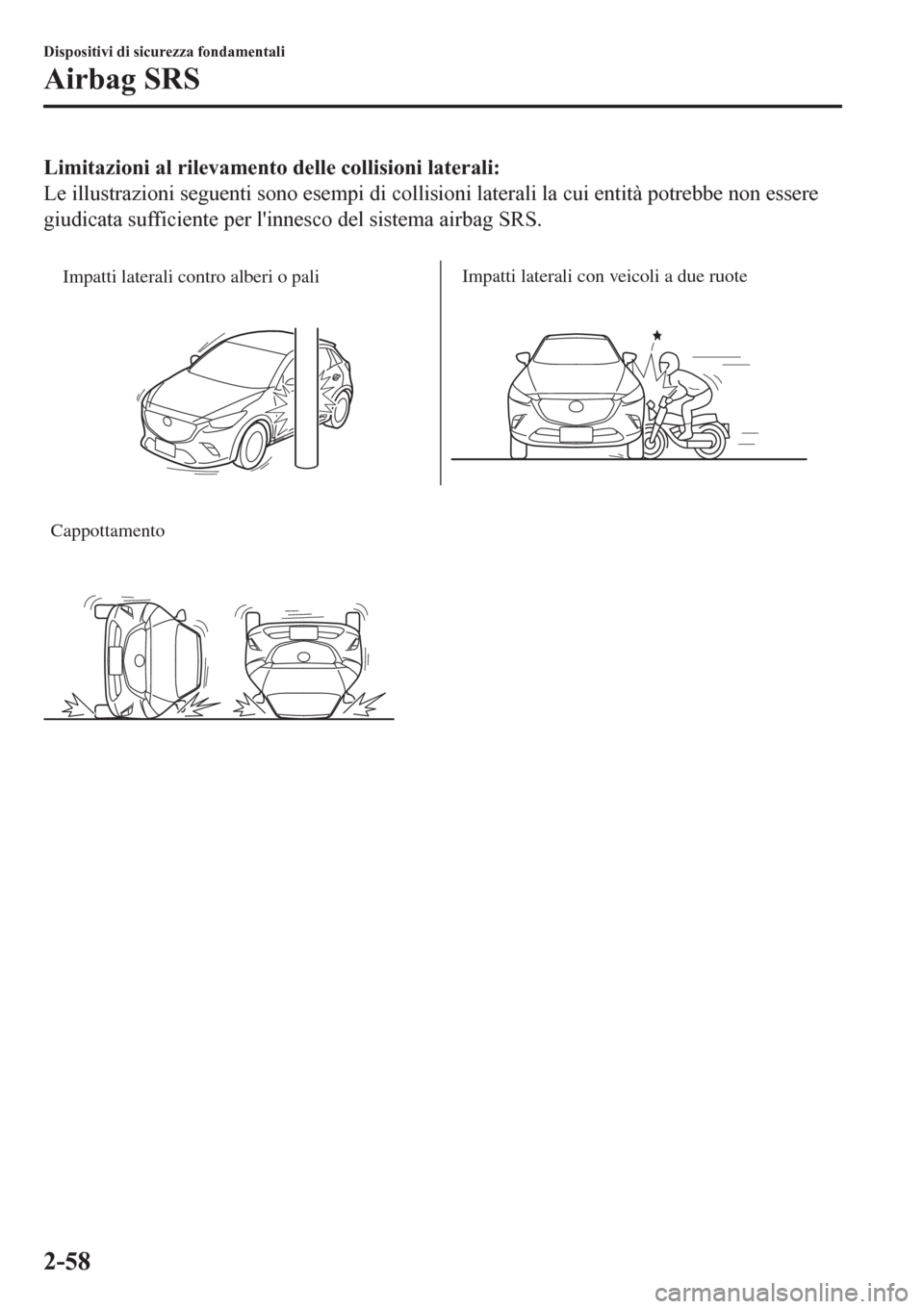 MAZDA MODEL CX-3 2016 Manuale del proprietario (in Italian) Limitazioni al rilevamento delle collisioni laterali:
Le illustrazioni seguenti sono esempi di collisioni laterali la cui entità potrebbe non essere
giudicata sufficiente per linnesco del sistema ai MAZDA MODEL CX-3 2016 Manuale del proprietario (in Italian) Limitazioni al rilevamento delle collisioni laterali:
Le illustrazioni seguenti sono esempi di collisioni laterali la cui entità potrebbe non essere
giudicata sufficiente per linnesco del sistema ai