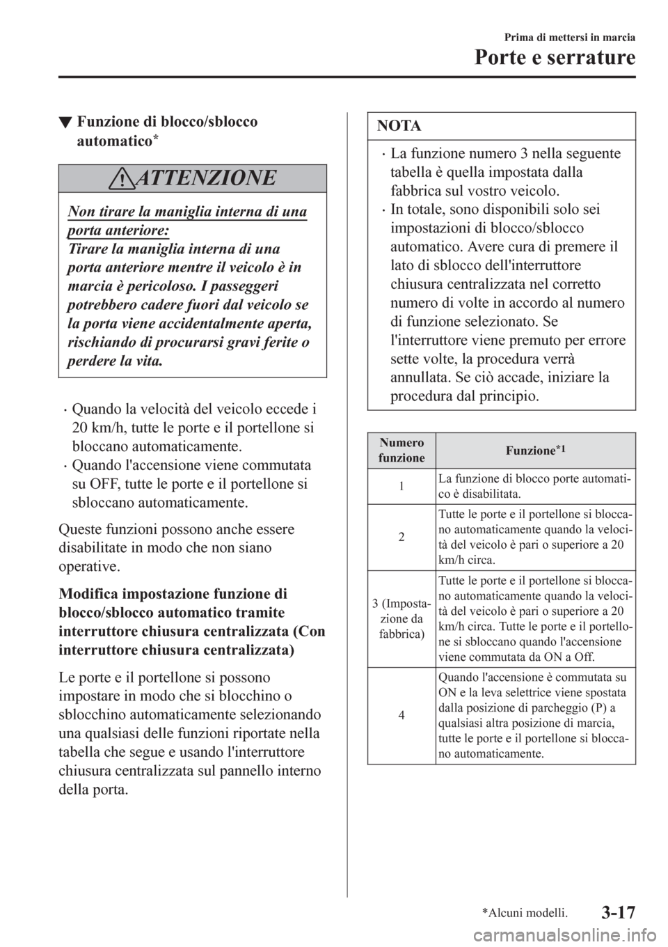 MAZDA MODEL CX-3 2016 Manuale del proprietario (in Italian) ▼Funzione di blocco/sblocco
automatico
*
AT T E N Z I O N E
Non tirare la maniglia interna di una
porta anteriore:
Tirare la maniglia interna di una
porta anteriore mentre il veicolo è in
marcia è MAZDA MODEL CX-3 2016 Manuale del proprietario (in Italian) ▼Funzione di blocco/sblocco
automatico
*
AT T E N Z I O N E
Non tirare la maniglia interna di una
porta anteriore:
Tirare la maniglia interna di una
porta anteriore mentre il veicolo è in
marcia è