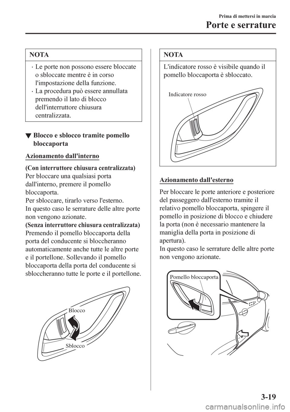 MAZDA MODEL CX-3 2016 Manuale del proprietario (in Italian) NOTA
•Le porte non possono essere bloccate
o sbloccate mentre è in corso
limpostazione della funzione.
•La procedura può essere annullata
premendo il lato di blocco
dellinterruttore chiusura
c MAZDA MODEL CX-3 2016 Manuale del proprietario (in Italian) NOTA
•Le porte non possono essere bloccate
o sbloccate mentre è in corso
limpostazione della funzione.
•La procedura può essere annullata
premendo il lato di blocco
dellinterruttore chiusura
c