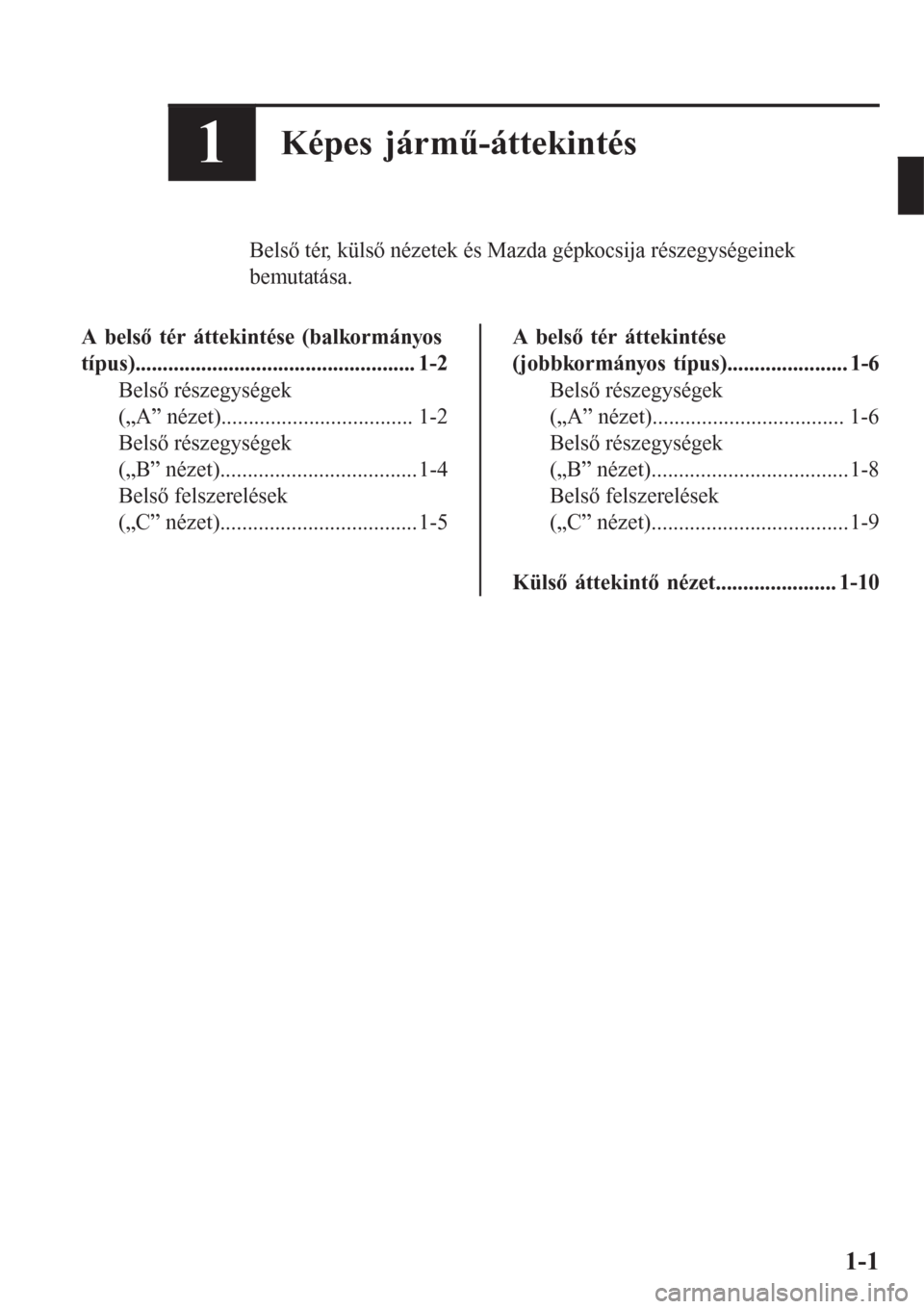 MAZDA MODEL CX-3 2016  Kezelési útmutató (in Hungarian) 1Képes jármű-áttekintés
Belső tér, külső nézetek és Mazda gépkocsija részegységeinek
bemutatása.
A belső tér áttekintése (balkormányos
típus)......................................