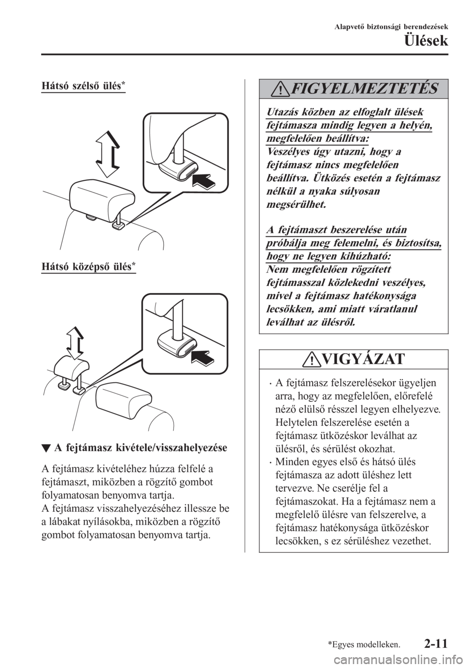 MAZDA MODEL CX-3 2016  Kezelési útmutató (in Hungarian) Hátsó szélső ülés*
 
Hátsó középső ülés*
 
▼▼A fejtámasz kivétele/visszahelyezése
A fejtámasz kivételéhez húzza felfelé a
fejtámaszt, miközben a rögzítő gombot
folyamatos