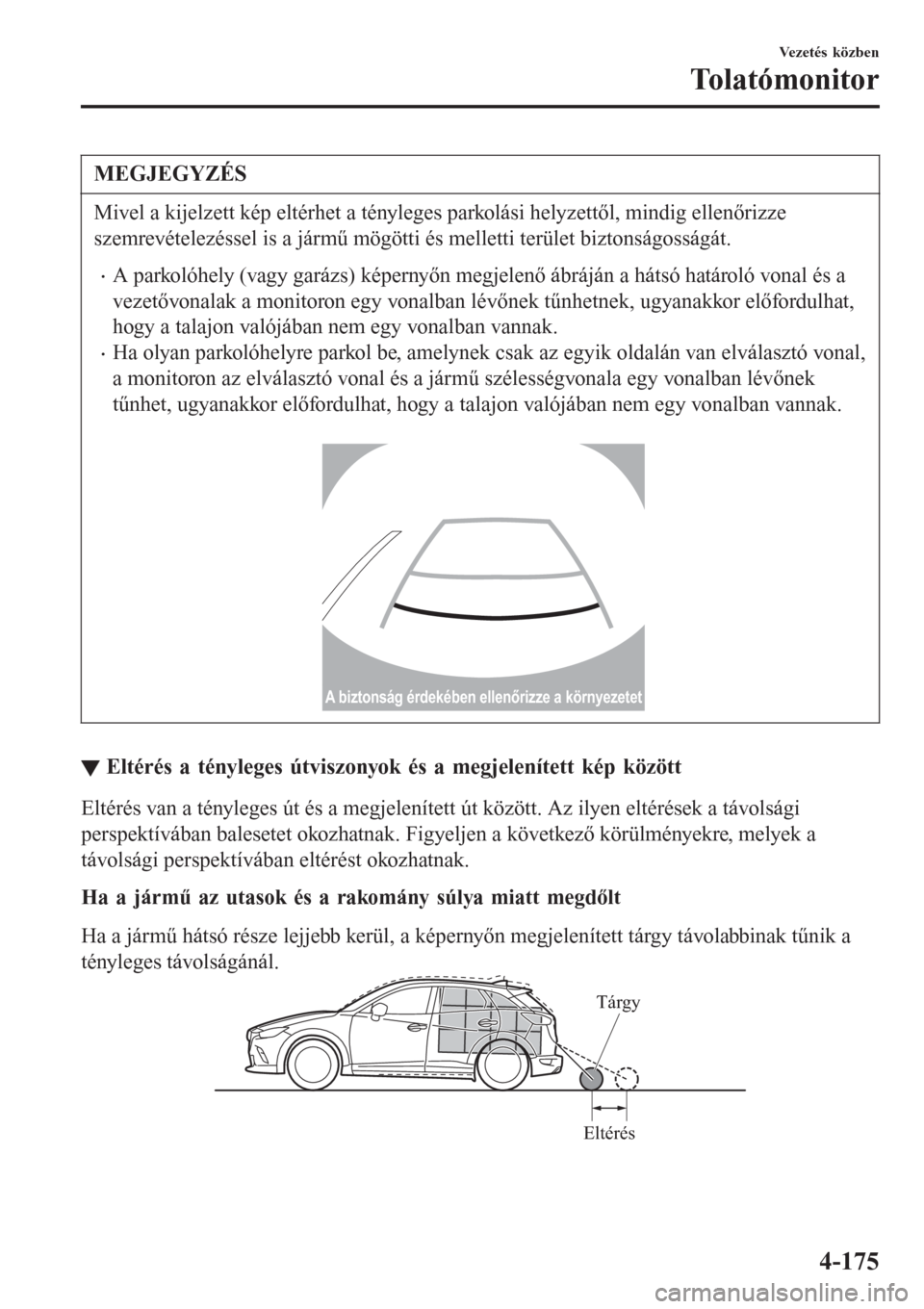 MAZDA MODEL CX-3 2016 Kezelési útmutató (in Hungarian) MEGJEGYZÉS
Mivel a kijelzett kép eltérhet a tényleges parkolási helyzettől, mindig ellenőrizze
szemrevételezéssel is a jármű mögötti és melletti terület biztonságosságát.
•A parkol MAZDA MODEL CX-3 2016 Kezelési útmutató (in Hungarian) MEGJEGYZÉS
Mivel a kijelzett kép eltérhet a tényleges parkolási helyzettől, mindig ellenőrizze
szemrevételezéssel is a jármű mögötti és melletti terület biztonságosságát.
•A parkol