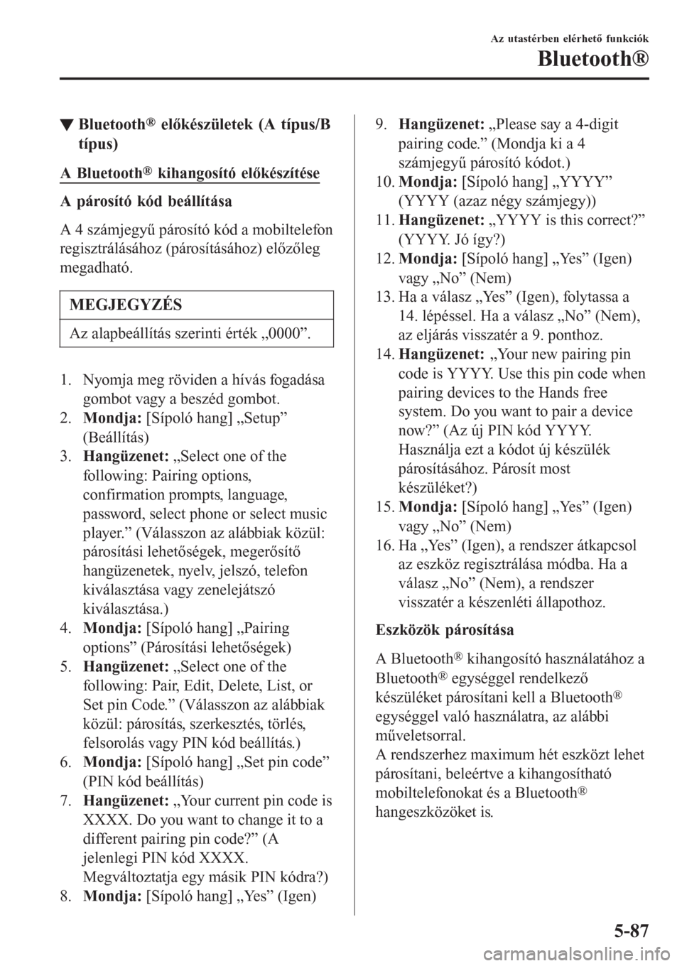 MAZDA MODEL CX-3 2016  Kezelési útmutató (in Hungarian) ▼Bluetooth® előkészületek (A típus/B
típus)
A Bluetooth® kihangosító előkészítése
A párosító kód beállítása
A 4 számjegyű párosító kód a mobiltelefon
regisztrálásához (p