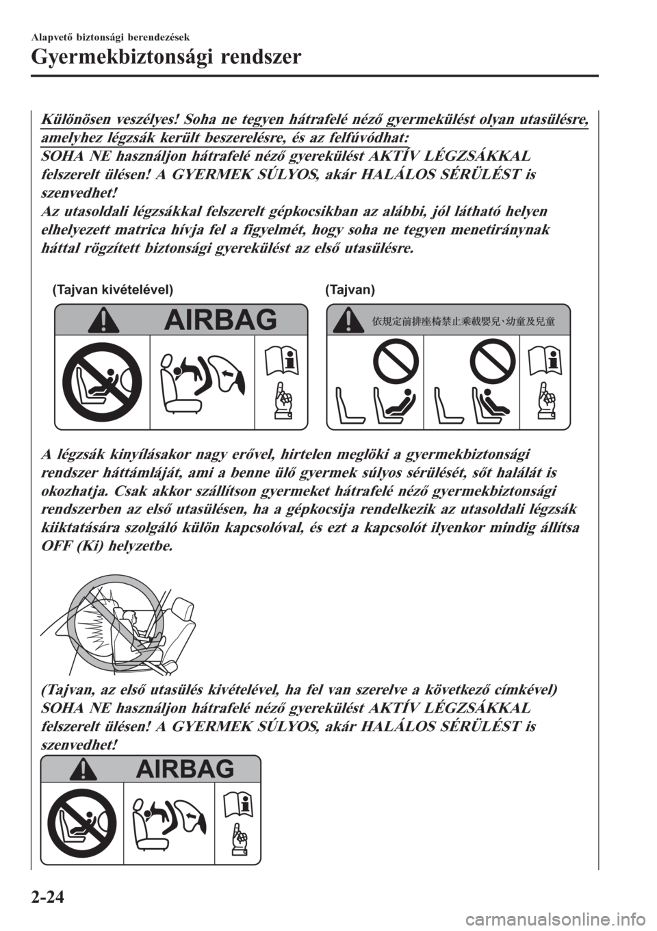 MAZDA MODEL CX-3 2016  Kezelési útmutató (in Hungarian) Különösen veszélyes! Soha ne tegyen hátrafelé néző gyermekülést olyan utasülésre,
amelyhez légzsák került beszerelésre, és az felfúvódhat:
SOHA NE használjon hátrafelé néző gye