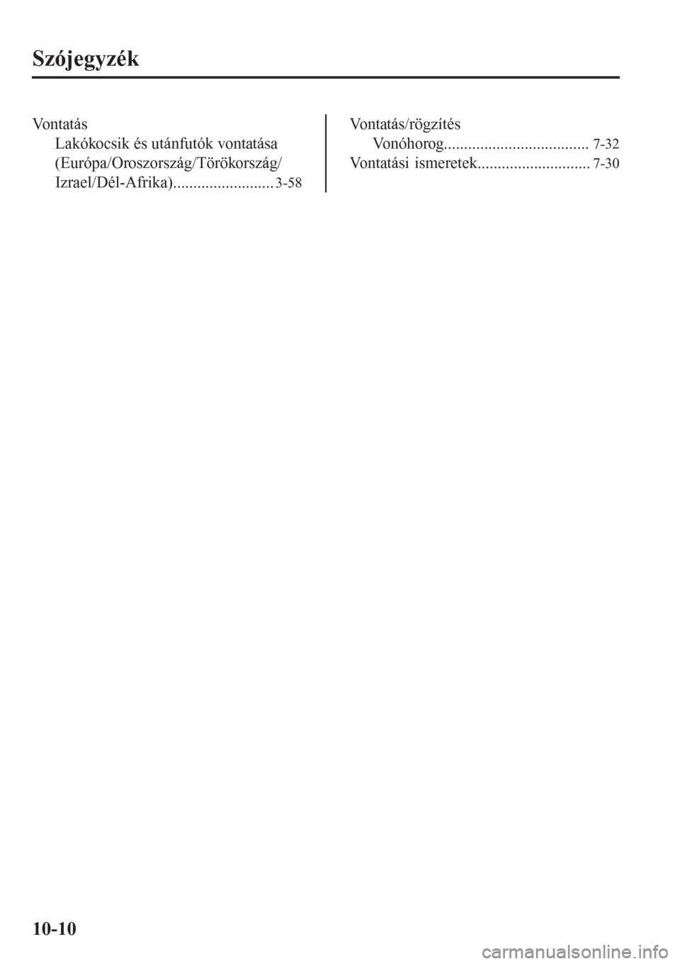 MAZDA MODEL CX-3 2016  Kezelési útmutató (in Hungarian) Szójegyzék
Vontatás
Lakókocsik és utánfutók vontatása
(Európa/Oroszország/Törökország/
Izrael/Dél-Afrika).........................
3-58
Vontatás/rögzítés
Vonóhorog..................