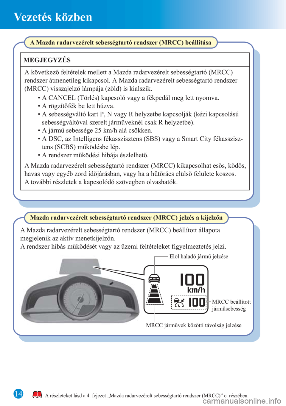 MAZDA MODEL CX-3 2016 Rövid útmutató (in Hungarian) 14
Vezetés közben
A részleteket lásd a 4. fejezet „Mazda radarvezérelt sebességtartó rendszer (MRCC)” c. részében.
Mazda radarvezérelt sebességtartó rendszer (MRCC) jelzés a kijelzőn MAZDA MODEL CX-3 2016 Rövid útmutató (in Hungarian) 14
Vezetés közben
A részleteket lásd a 4. fejezet „Mazda radarvezérelt sebességtartó rendszer (MRCC)” c. részében.
Mazda radarvezérelt sebességtartó rendszer (MRCC) jelzés a kijelzőn