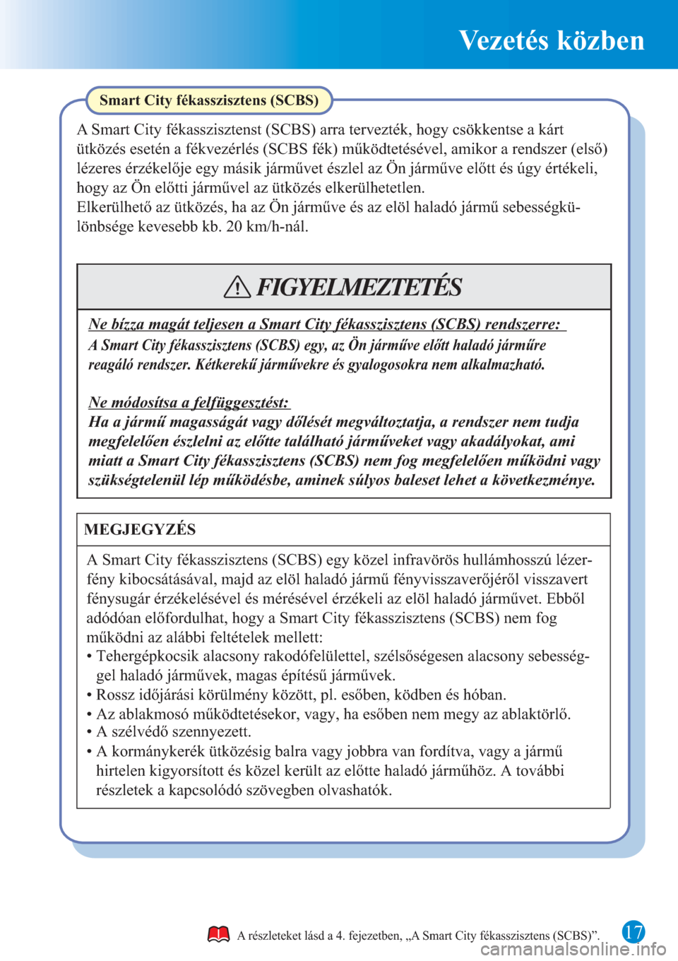 MAZDA MODEL CX-3 2016 Rövid útmutató (in Hungarian) Vezetés közben
17
A Smart City fékasszisztens (SCBS) egy közel infravörös hullámhosszú lézer-
fény kibocsátásával, majd az elöl haladó jármű fényvisszaverőjéről visszavert
fénys MAZDA MODEL CX-3 2016 Rövid útmutató (in Hungarian) Vezetés közben
17
A Smart City fékasszisztens (SCBS) egy közel infravörös hullámhosszú lézer-
fény kibocsátásával, majd az elöl haladó jármű fényvisszaverőjéről visszavert
fénys