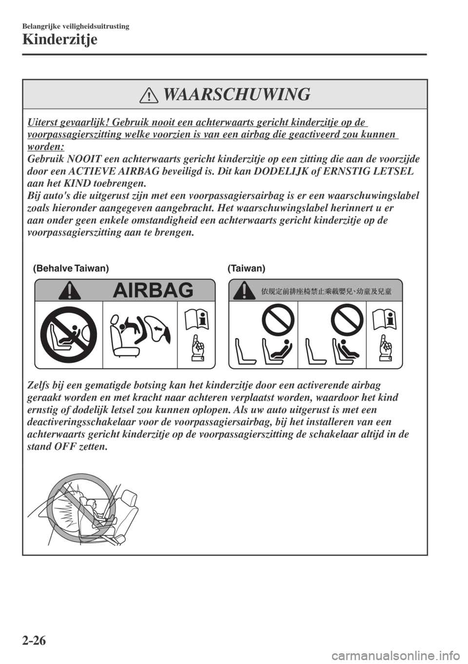 MAZDA MODEL CX-3 2016  Handleiding (in Dutch) 2–26
Belangrijke veiligheidsuitrusting
Kinderzitje
 WAARSCHUWING
 Uiterst gevaarlijk! Gebruik nooit een achterwaarts gericht kinderzitje op de 
voorpassagierszitting welke voorzien is van een airbag