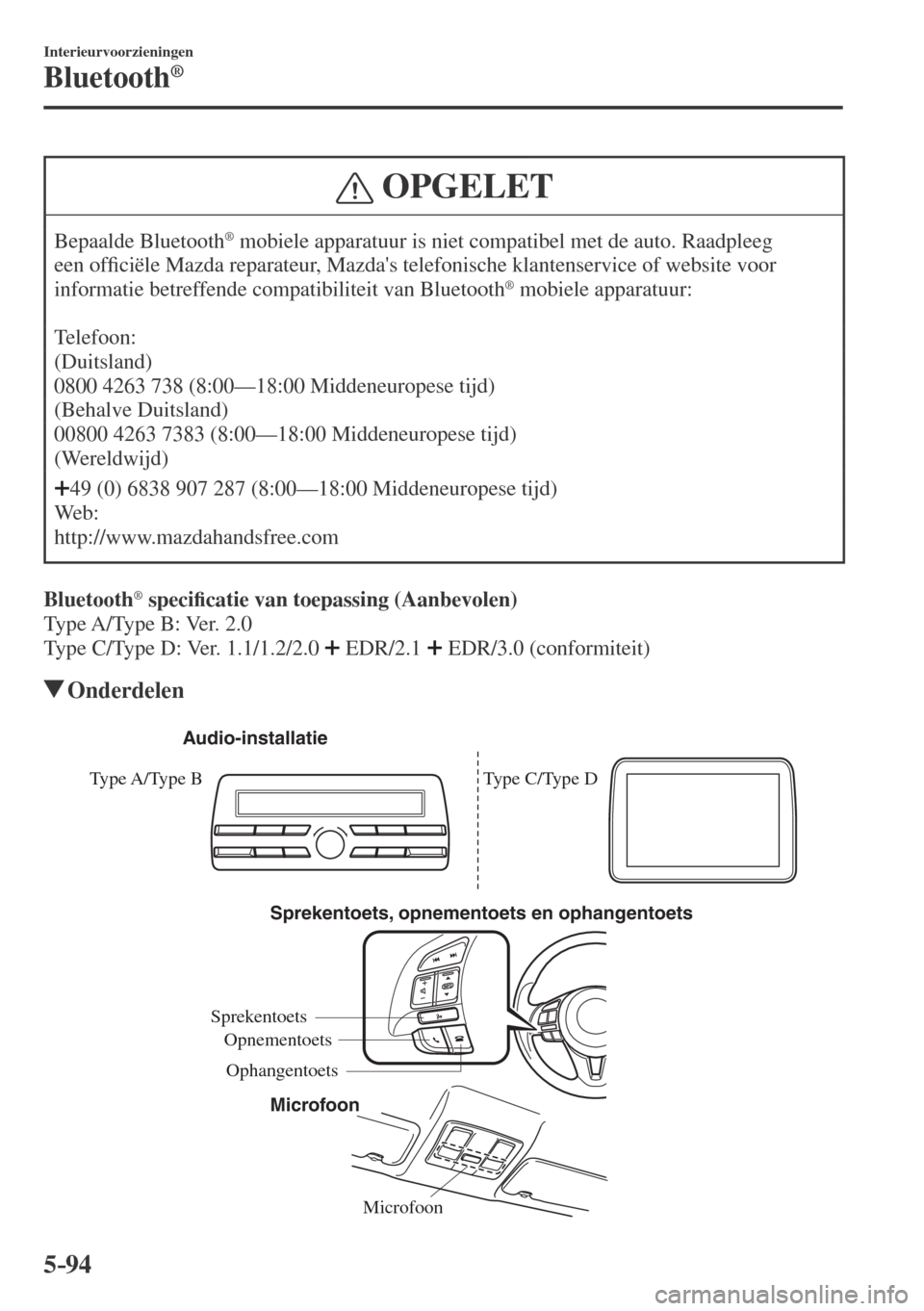 MAZDA MODEL CX-3 2016  Handleiding (in Dutch) 5–94
Interieurvoorzieningen
Bluetooth®
 OPGELET
 Bepaalde  Bluetooth ®  mobiele apparatuur is niet compatibel met de auto. Raadpleeg 
een of�¿ ciële Mazda reparateur, Mazdas telefonische klante