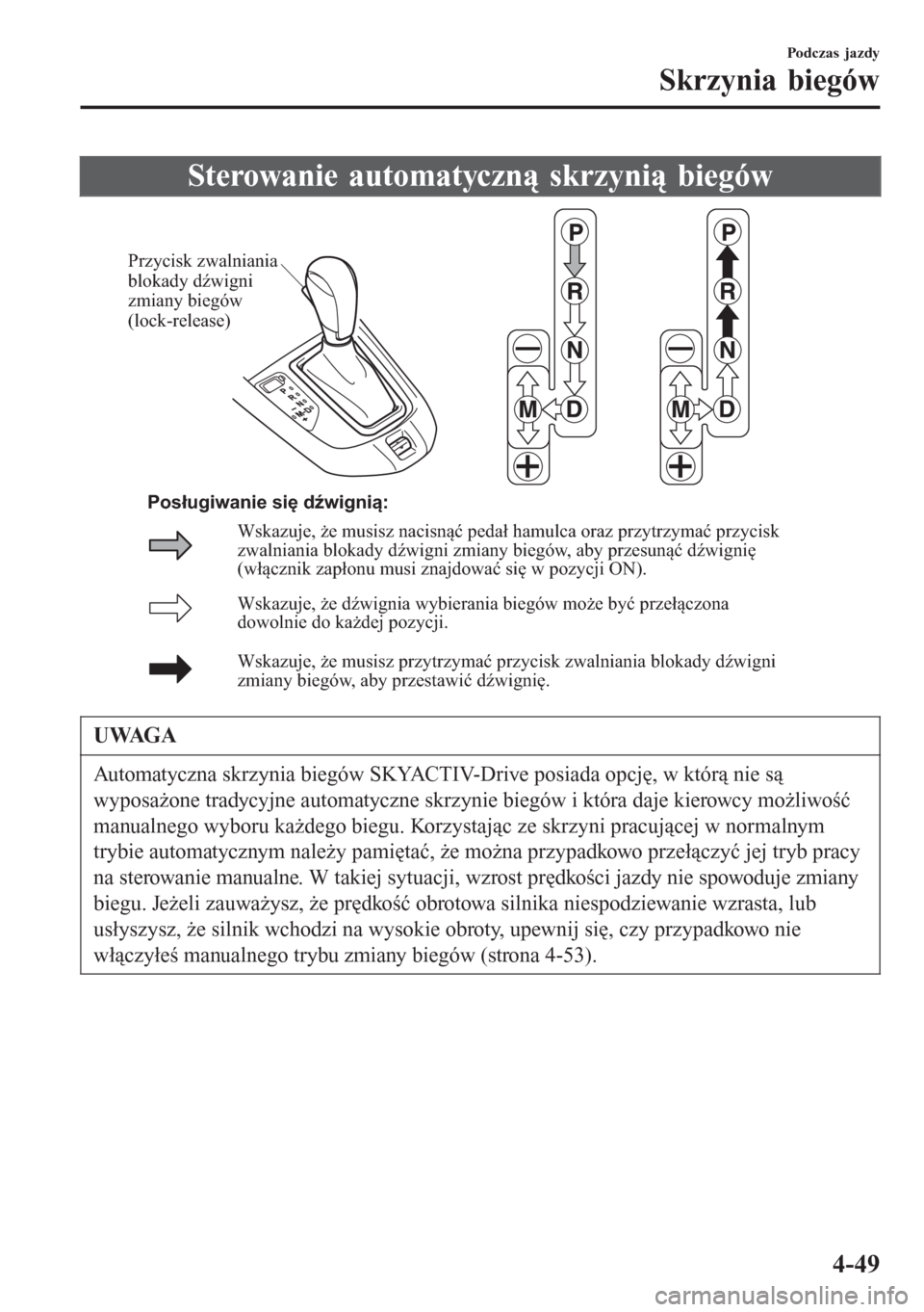 MAZDA MODEL CX-3 2016  Instrukcja Obsługi (in Polish) Sterowanie automatyczną skrzynią biegów
Przycisk zwalniania blokady dźwigni 
zmiany biegów 
(lock-release)
Wskazuje, że dźwignia wybierania biegów może być przełączona 
dowolnie do każdej