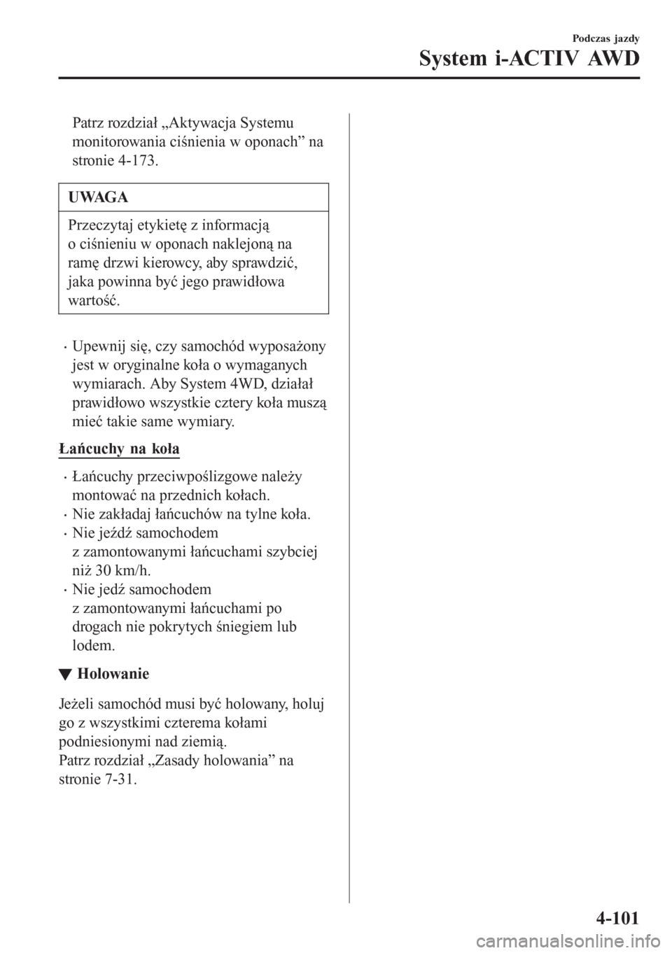 MAZDA MODEL CX-3 2016  Instrukcja Obsługi (in Polish) Patrz rozdział „Aktywacja Systemu
monitorowania ciśnienia w oponach” na
stronie 4-173.
UWAGA
Przeczytaj etykietę z informacją
o ciśnieniu w oponach naklejoną na
ramę drzwi kierowcy, aby spr