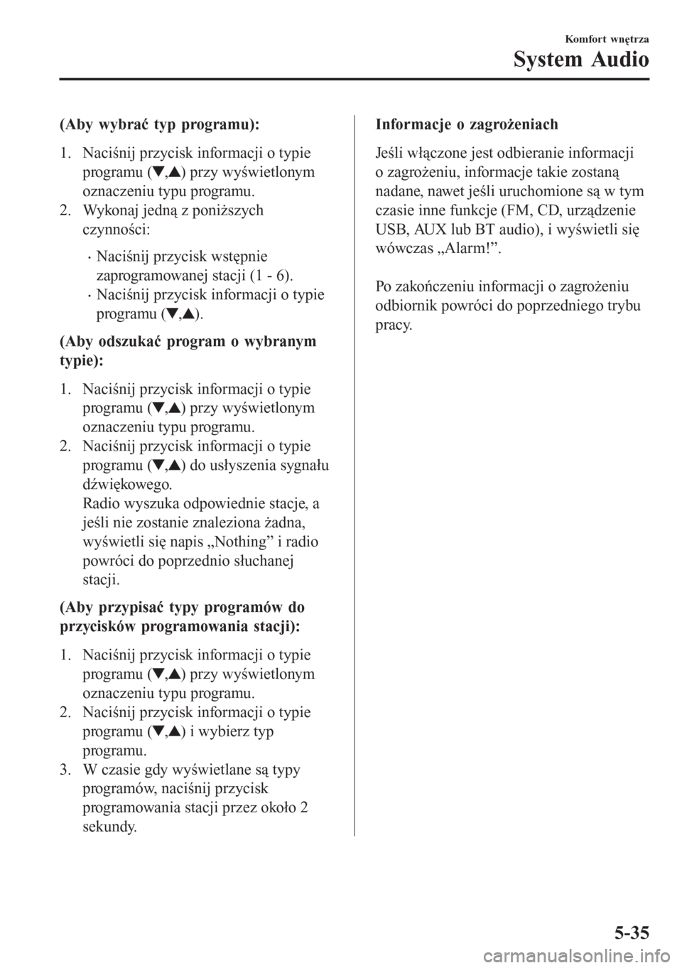 MAZDA MODEL CX-3 2016  Instrukcja Obsługi (in Polish) (Aby wybrać typ programu):
1. Naciśnij przycisk informacji o typie
programu (
,) przy wyświetlonym
oznaczeniu typu programu.
2. Wykonaj jedną z poniższych
czynności:
�xNaciśnij przycisk wstępn