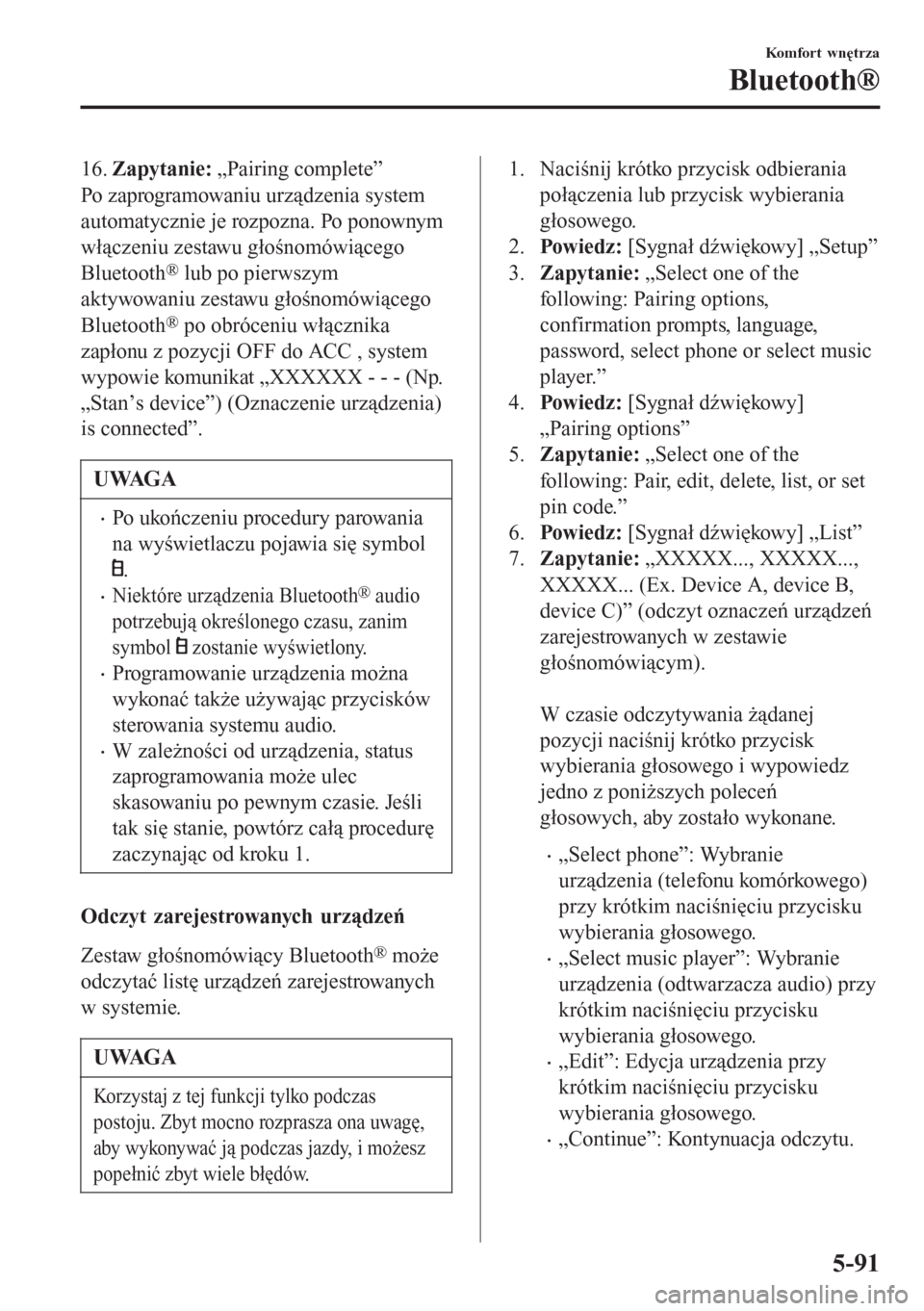 MAZDA MODEL CX-3 2016  Instrukcja Obsługi (in Polish) 16.Zapytanie: „Pairing complete”
Po zaprogramowaniu urządzenia system
automatycznie je rozpozna. Po ponownym
włączeniu zestawu głośnomówiącego
Bluetooth
® lub po pierwszym
aktywowaniu zest