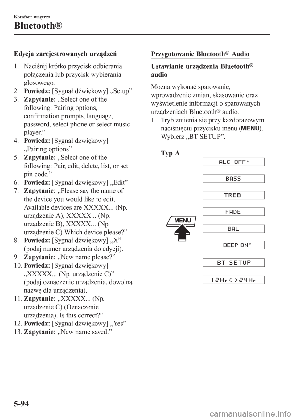 MAZDA MODEL CX-3 2016  Instrukcja Obsługi (in Polish) Edycja zarejestrowanych urządzeń
1. Naciśnij krótko przycisk odbierania
połączenia lub przycisk wybierania
głosowego.
2.Powiedz: [Sygnał dźwiękowy] „Setup”
3.Zapytanie: „Select one of 