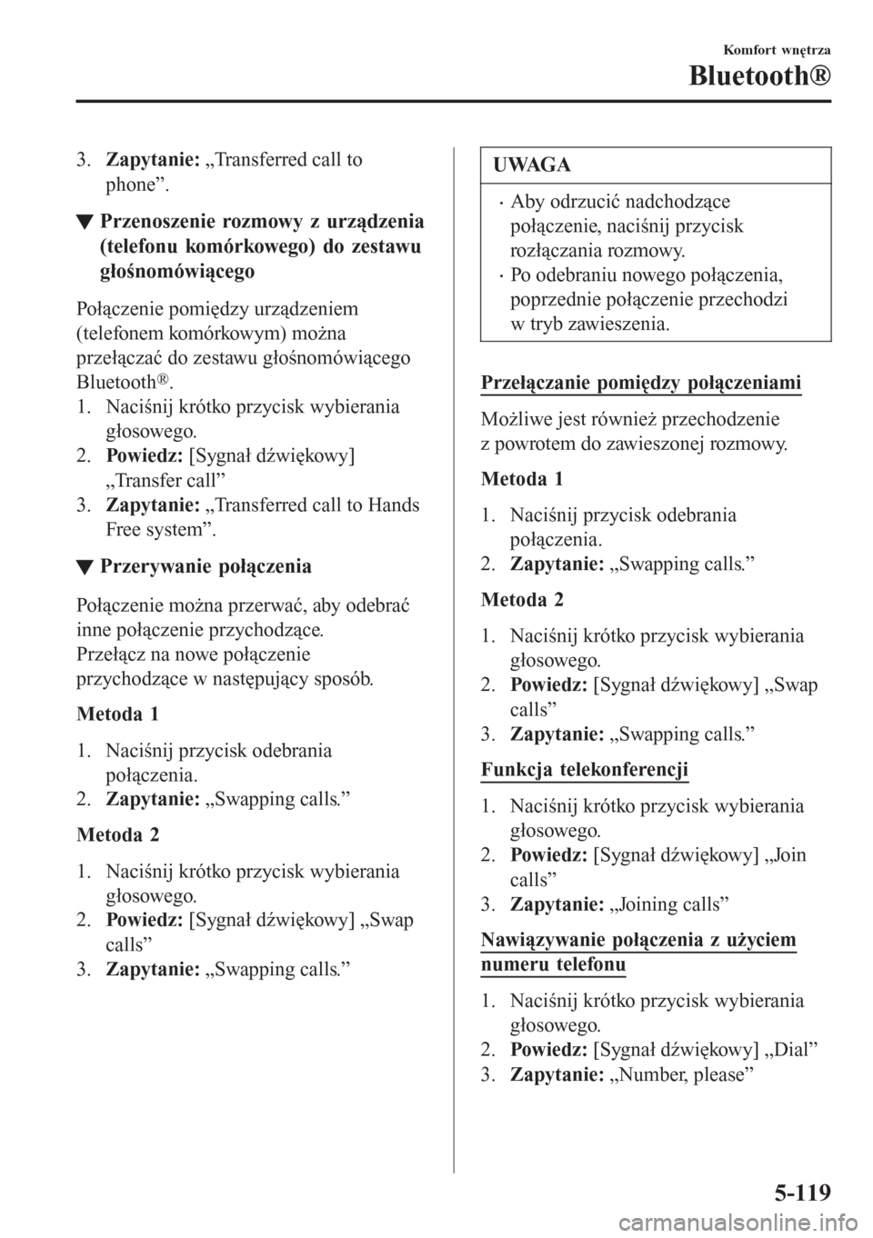 MAZDA MODEL CX-3 2016  Instrukcja Obsługi (in Polish) 3.Zapytanie: „Transferred call to
phone”.
tPrzenoszenie rozmowy z urządzenia
(telefonu komórkowego) do zestawu
głośnomówiącego
Połączenie pomiędzy urządzeniem
(telefonem komórkowym) mo
