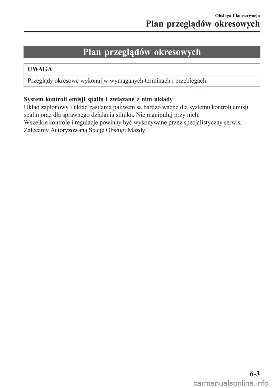 MAZDA MODEL CX-3 2016  Instrukcja Obsługi (in Polish) Plan przeglądów okresowych
UWAGA
Przeglądy okresowe wykonuj w wymaganych terminach i przebiegach.
System kontroli emisji spalin i związane z nim układy
Układ zapłonowy i układ zasilania paliwe