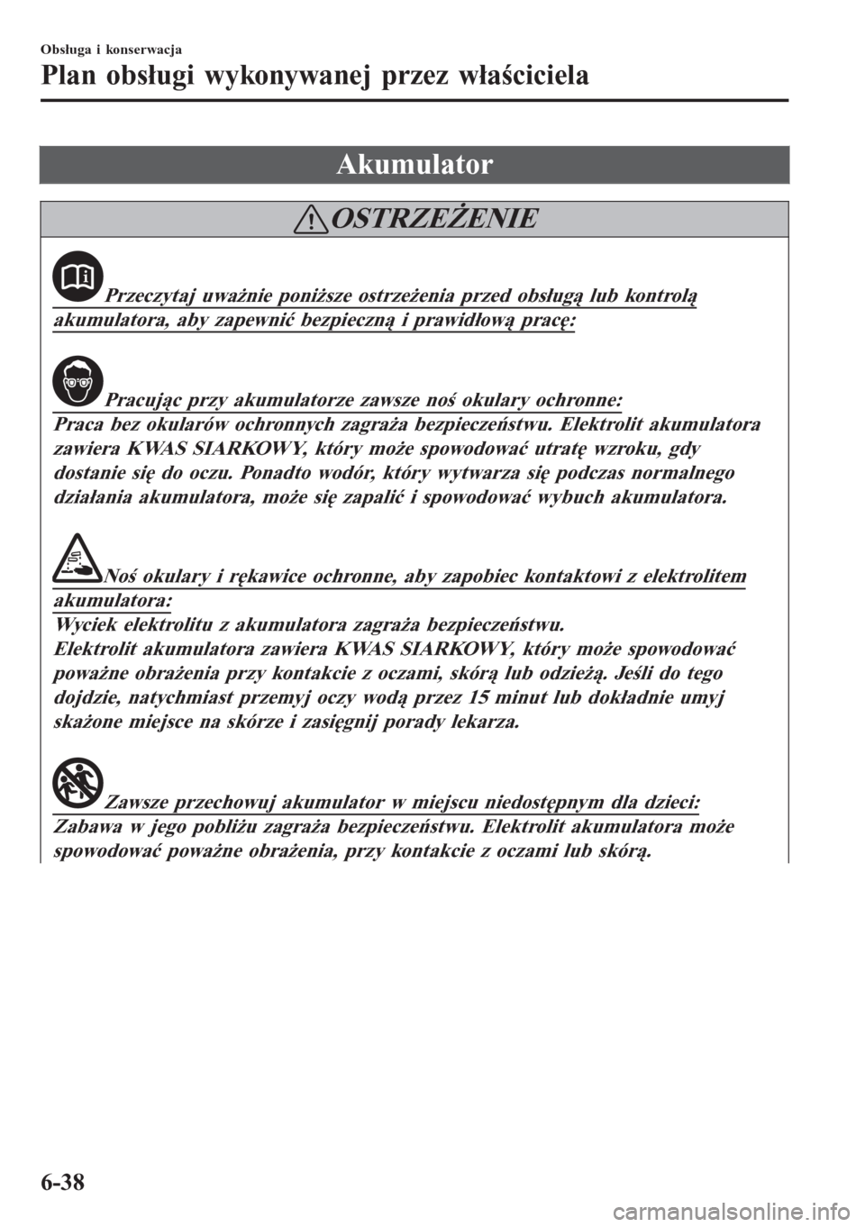 MAZDA MODEL CX-3 2016  Instrukcja Obsługi (in Polish) Akumulator
OSTRZEŻENIE
Przeczytaj uważnie poniższe ostrzeżenia przed obsługą lub kontrolą
akumulatora, aby zapewnić bezpieczną i prawidłową pracę:
Pracując przy akumulatorze zawsze noś o