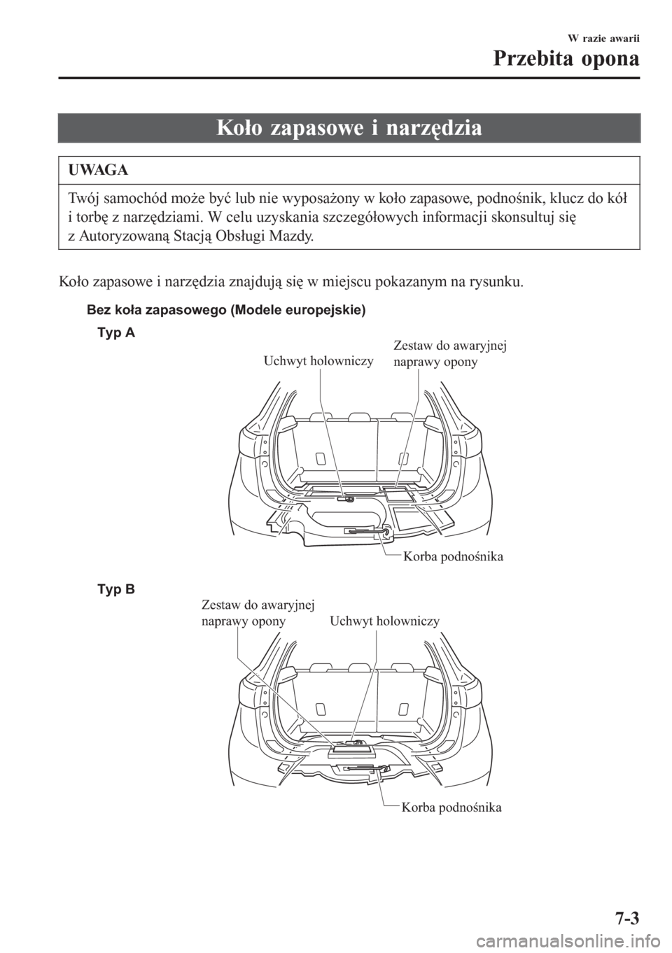 MAZDA MODEL CX-3 2016 Instrukcja Obsługi (in Polish) Koło zapasowe i narzędzia
UWAGA
Twój samochód może być lub nie wyposażony w koło zapasowe, podnośnik, klucz do kół
i torbę z narzędziami. W celu uzyskania szczegółowych informacji skons MAZDA MODEL CX-3 2016 Instrukcja Obsługi (in Polish) Koło zapasowe i narzędzia
UWAGA
Twój samochód może być lub nie wyposażony w koło zapasowe, podnośnik, klucz do kół
i torbę z narzędziami. W celu uzyskania szczegółowych informacji skons