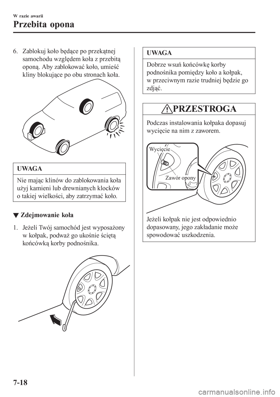 MAZDA MODEL CX-3 2016  Instrukcja Obsługi (in Polish) 6. Zablokuj koło będące po przekątnej
samochodu względem koła z przebitą
oponą. Aby zablokować koło, umieść
kliny blokujące po obu stronach koła.
UWAGA
Nie mając klinów do zablokowania