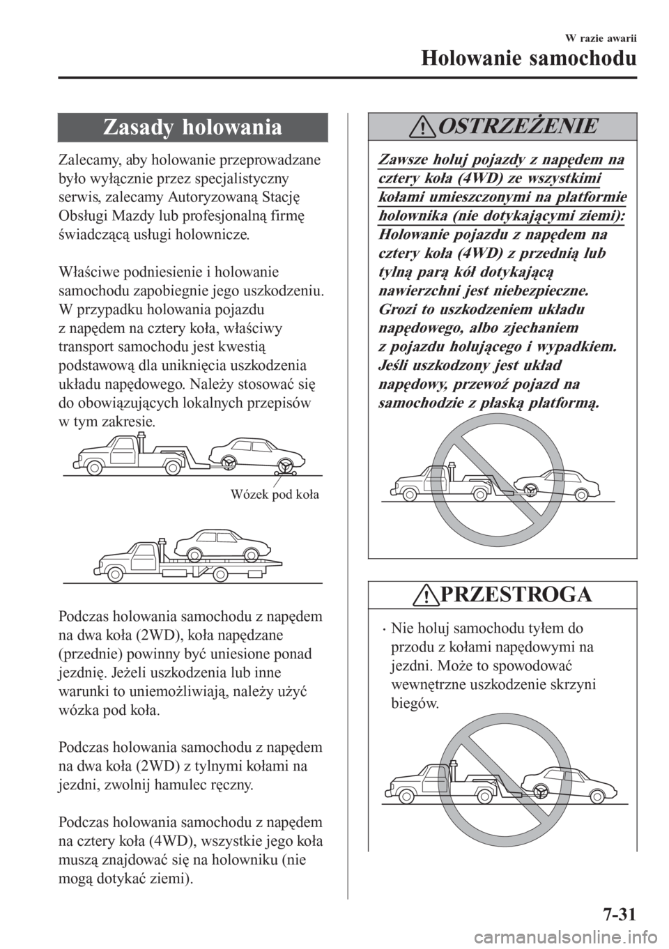 MAZDA MODEL CX-3 2016  Instrukcja Obsługi (in Polish) Zasady holowania
Zalecamy, aby holowanie przeprowadzane
było wyłącznie przez specjalistyczny
serwis, zalecamy Autoryzowaną Stację
Obsługi Mazdy lub profesjonalną firmę
świadczącą usługi ho