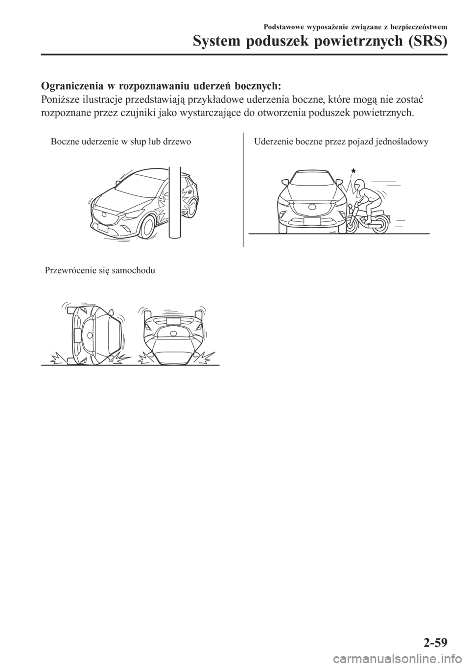 MAZDA MODEL CX-3 2016 Instrukcja Obsługi (in Polish) Ograniczenia w rozpoznawaniu uderzeń bocznych:
Poniższe ilustracje przedstawiają przykładowe uderzenia boczne, które mogą nie zostać
rozpoznane przez czujniki jako wystarczające do otworzenia MAZDA MODEL CX-3 2016 Instrukcja Obsługi (in Polish) Ograniczenia w rozpoznawaniu uderzeń bocznych:
Poniższe ilustracje przedstawiają przykładowe uderzenia boczne, które mogą nie zostać
rozpoznane przez czujniki jako wystarczające do otworzenia