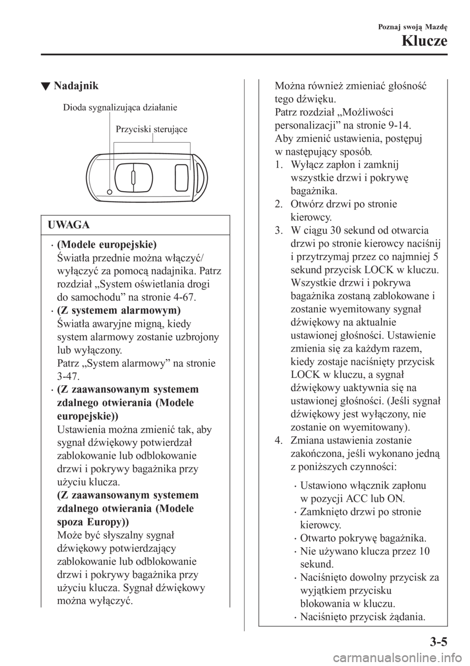 MAZDA MODEL CX-3 2016  Instrukcja Obsługi (in Polish) tNadajnik
Przyciski sterujące Dioda sygnalizująca działanie
UWAGA
�x(Modele europejskie)
Światła przednie można włączyć/
wyłączyć za pomocą nadajnika. Patrz
rozdział „System oświetlan