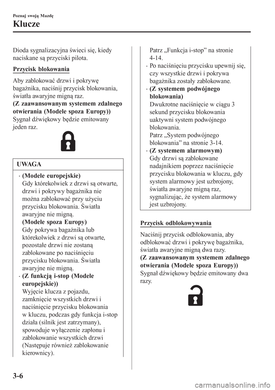 MAZDA MODEL CX-3 2016  Instrukcja Obsługi (in Polish) Dioda sygnalizacyjna świeci się, kiedy
naciskane są przyciski pilota.
Przycisk blokowania
Aby zablokować drzwi i pokrywę
bagażnika, naciśnij przycisk blokowania,
światła awaryjne migną raz.
