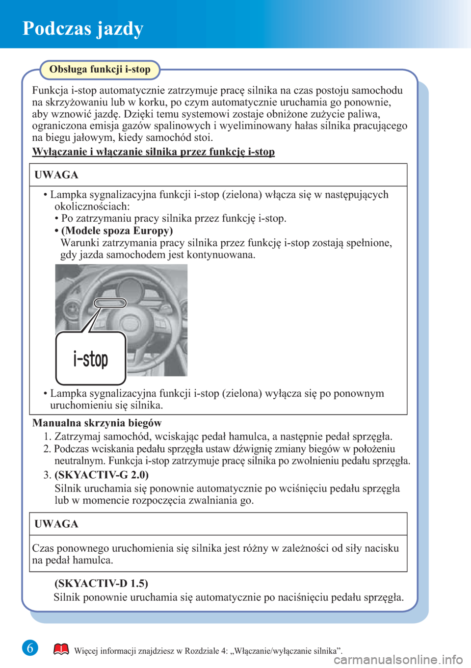 MAZDA MODEL CX-3 2016  Krótki Przewodnik (in Polish) 6
Podczas jazdy
Więcej informacji znajdziesz w Rozdziale 4: „Włączanie/wyłączanie silnika”.
Funkcja i-stop automatycznie zatrzymuje pracę silnika na czas postoju samochodu 
na skrzyżowaniu 