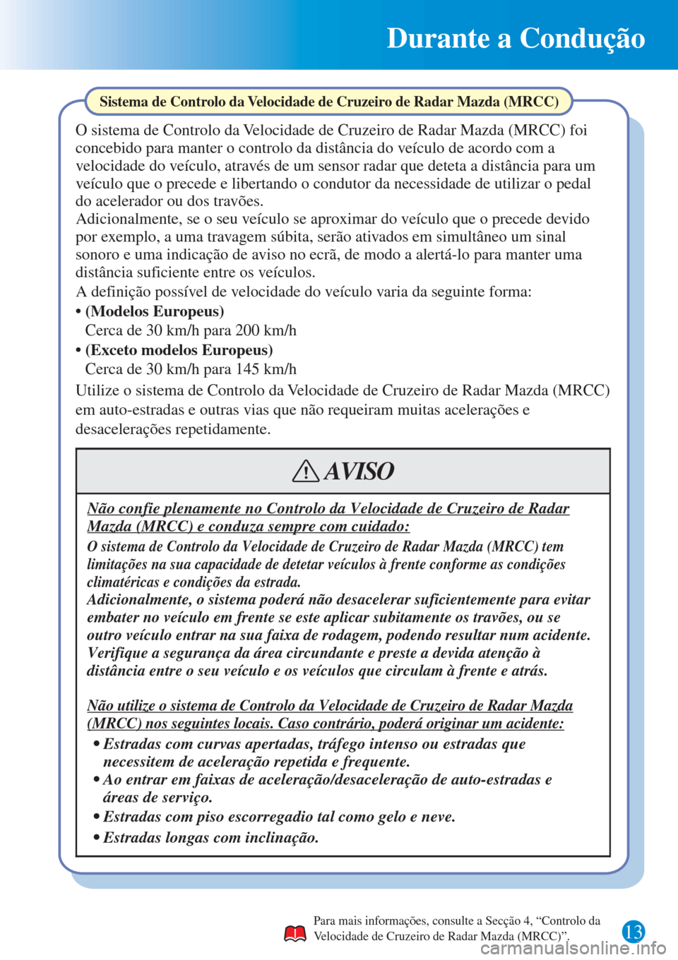MAZDA MODEL CX-3 2016 Guia Rápido (in Portuguese) 13
Durante a Condução
Para mais informações, consulte a Secção 4, “Controlo da
Velocidade de Cruzeiro de Radar Mazda (MRCC)”.
Sistema de Controlo da Velocidade de Cruzeiro de Radar Mazda (M MAZDA MODEL CX-3 2016 Guia Rápido (in Portuguese) 13
Durante a Condução
Para mais informações, consulte a Secção 4, “Controlo da
Velocidade de Cruzeiro de Radar Mazda (MRCC)”.
Sistema de Controlo da Velocidade de Cruzeiro de Radar Mazda (M