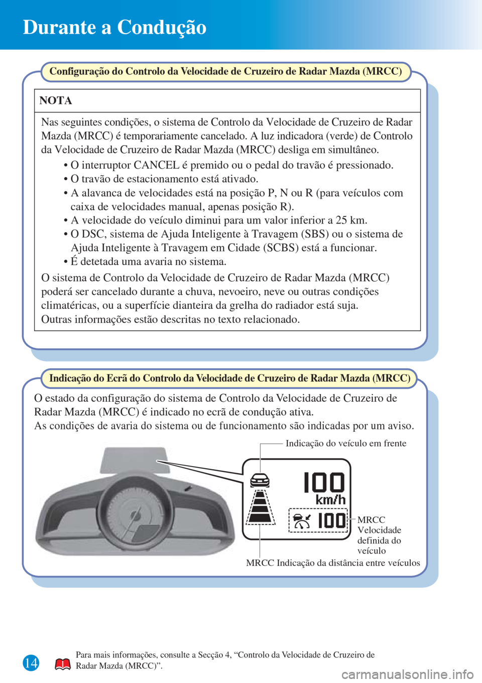 MAZDA MODEL CX-3 2016 Guia Rápido (in Portuguese) 14
Durante a Condução
Para mais informações, consulte a Secção 4, “Controlo da Velocidade de Cruzeiro de
Radar Mazda (MRCC)”.
Indicação do Ecrã do Controlo da Velocidade de Cruzeiro de R MAZDA MODEL CX-3 2016 Guia Rápido (in Portuguese) 14
Durante a Condução
Para mais informações, consulte a Secção 4, “Controlo da Velocidade de Cruzeiro de
Radar Mazda (MRCC)”.
Indicação do Ecrã do Controlo da Velocidade de Cruzeiro de R