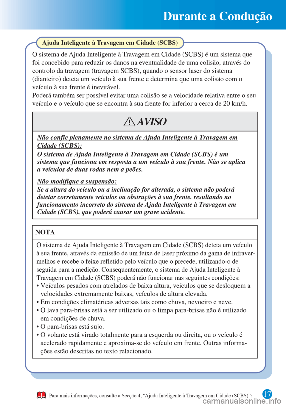 MAZDA MODEL CX-3 2016 Guia Rápido (in Portuguese) Durante a Condução
17
O sistema de Ajuda Inteligente à Travagem em Cidade (SCBS) deteta um veículo
à sua frente, através da emissão de um feixe de laser próximo da gama de infraver-
melhos e MAZDA MODEL CX-3 2016 Guia Rápido (in Portuguese) Durante a Condução
17
O sistema de Ajuda Inteligente à Travagem em Cidade (SCBS) deteta um veículo
à sua frente, através da emissão de um feixe de laser próximo da gama de infraver-
melhos e