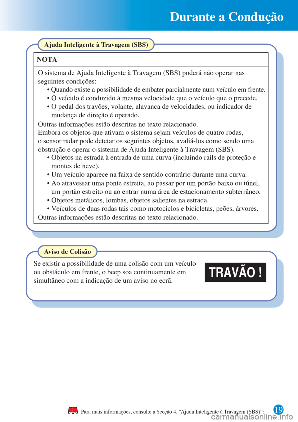 MAZDA MODEL CX-3 2016 Guia Rápido (in Portuguese) Durante a Condução
19
TRAVÃO !
Para mais informações, consulte a Secção 4, “Ajuda Inteligente à Travagem (SBS)”:
Ajuda Inteligente à Travagem (SBS)
NOTA
O sistema de Ajuda Inteligente à MAZDA MODEL CX-3 2016 Guia Rápido (in Portuguese) Durante a Condução
19
TRAVÃO !
Para mais informações, consulte a Secção 4, “Ajuda Inteligente à Travagem (SBS)”:
Ajuda Inteligente à Travagem (SBS)
NOTA
O sistema de Ajuda Inteligente à
