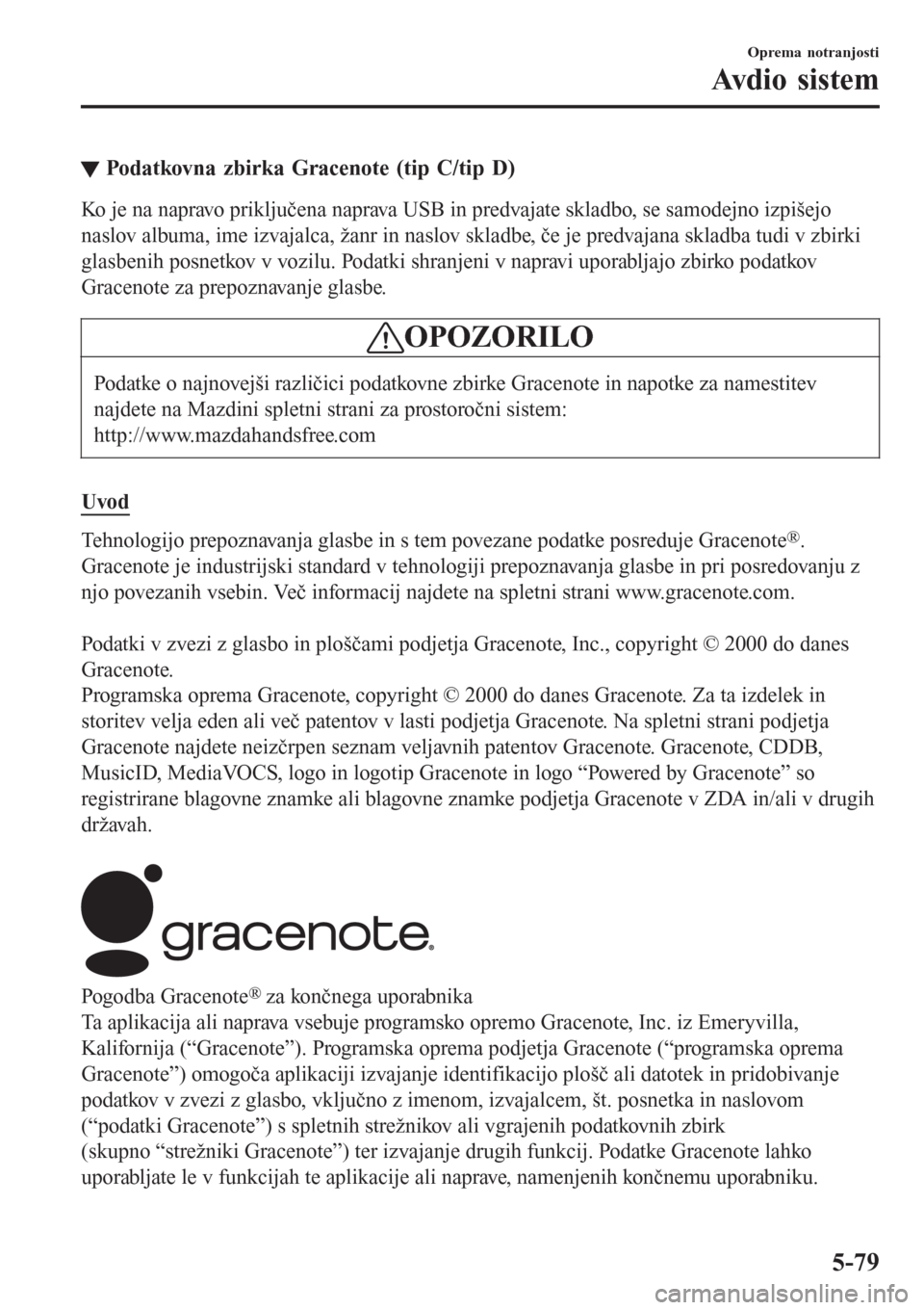 MAZDA MODEL CX-3 2016 Priročnik za lastnika (in Slovenian) tPodatkovna zbirka Gracenote (tip C/tip D)
Ko je na napravo priključena naprava USB in predvajate skladbo, se samodejno izpišejo
naslov albuma, ime izvajalca, žanr in naslov skladbe, če je predvaj MAZDA MODEL CX-3 2016 Priročnik za lastnika (in Slovenian) tPodatkovna zbirka Gracenote (tip C/tip D)
Ko je na napravo priključena naprava USB in predvajate skladbo, se samodejno izpišejo
naslov albuma, ime izvajalca, žanr in naslov skladbe, če je predvaj