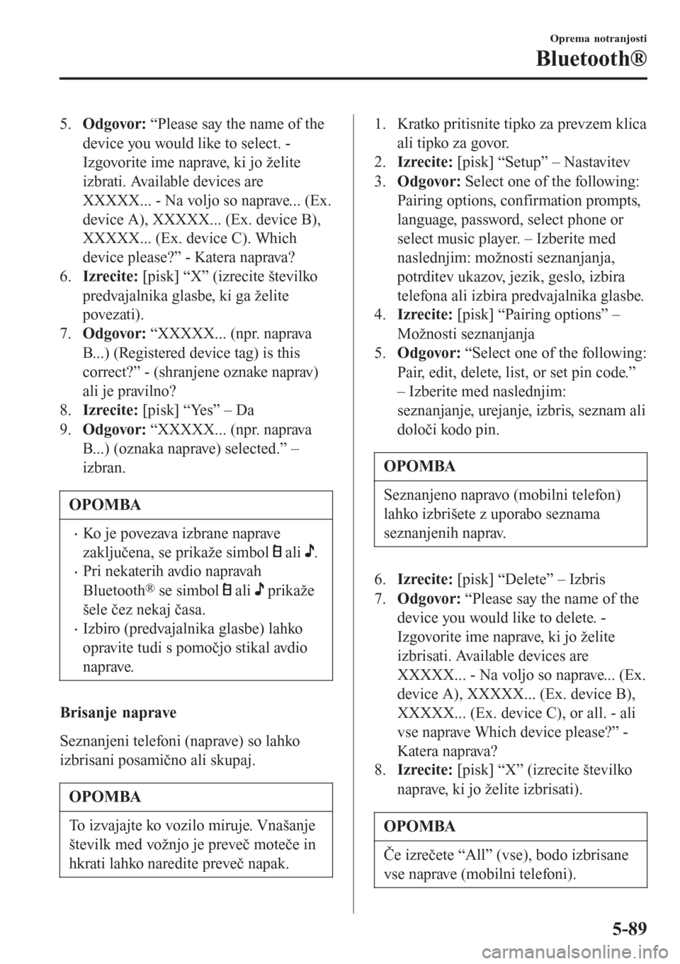 MAZDA MODEL CX-3 2016   Priročnik za lastnika (in Slovenian) 5.Odgovor: “Please say the name of the
device you would like to select. -
Izgovorite ime naprave, ki jo želite
izbrati. Available devices are
XXXXX... - Na voljo so naprave... (Ex.
device A), XXXXX