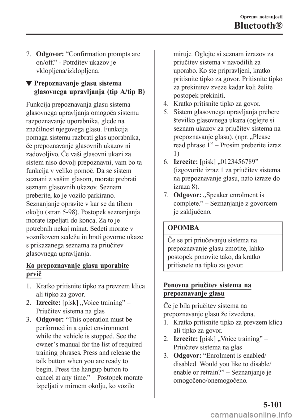 MAZDA MODEL CX-3 2016   Priročnik za lastnika (in Slovenian) 7.Odgovor: “Confirmation prompts are
on/off.” - Potrditev ukazov je
vklopljena/izklopljena.
tPrepoznavanje glasu sistema
glasovnega upravljanja (tip A/tip B)
Funkcija prepoznavanja glasu sistema
g