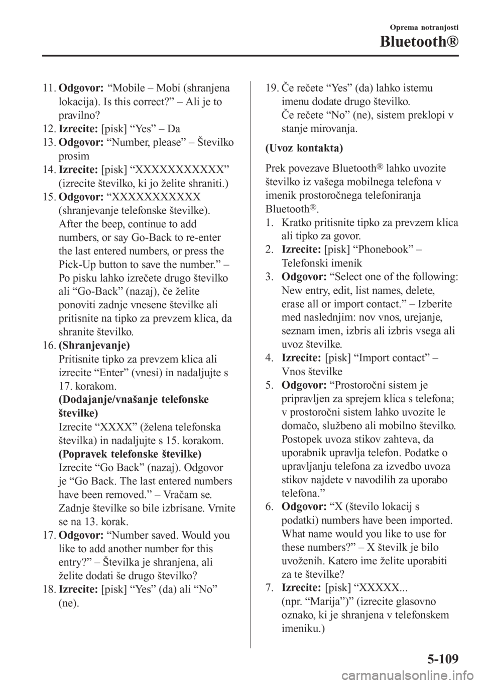 MAZDA MODEL CX-3 2016   Priročnik za lastnika (in Slovenian) 11.Odgovor: “Mobile – Mobi (shranjena
lokacija). Is this correct?” – Ali je to
pravilno?
12.Izrecite: [pisk] “Yes” – Da
13.Odgovor: “Number, please” – Številko
prosim
14.Izrecite: