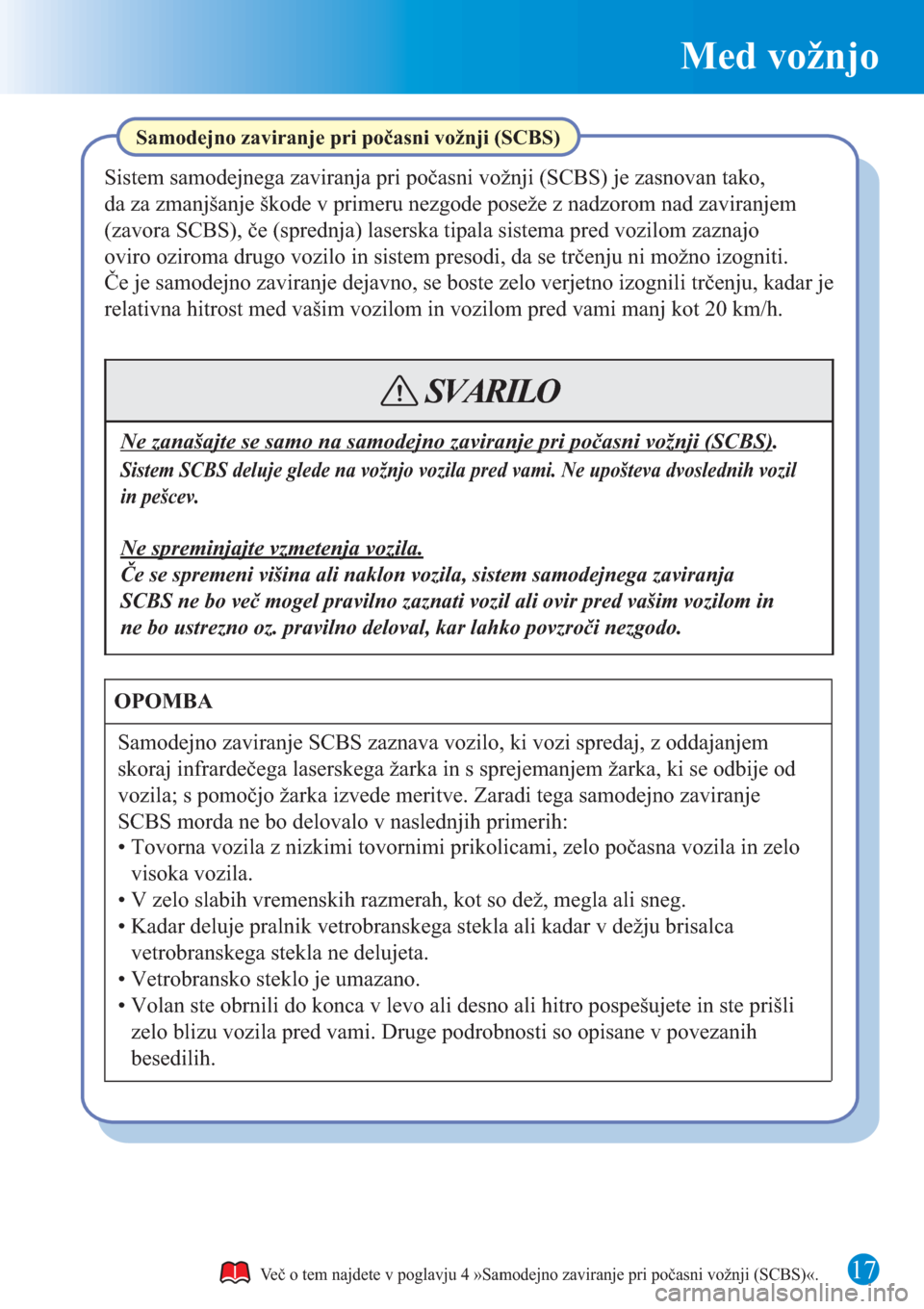 MAZDA MODEL CX-3 2016 Kratek pregled (in Slovenian) Med vožnjo
17
Samodejno zaviranje SCBS zaznava vozilo, ki vozi spredaj, z oddajanjem
skoraj infrardečega laserskega žarka in s sprejemanjem žarka, ki se odbije od
vozila; s pomočjo žarka izved MAZDA MODEL CX-3 2016 Kratek pregled (in Slovenian) Med vožnjo
17
Samodejno zaviranje SCBS zaznava vozilo, ki vozi spredaj, z oddajanjem
skoraj infrardečega laserskega žarka in s sprejemanjem žarka, ki se odbije od
vozila; s pomočjo žarka izved