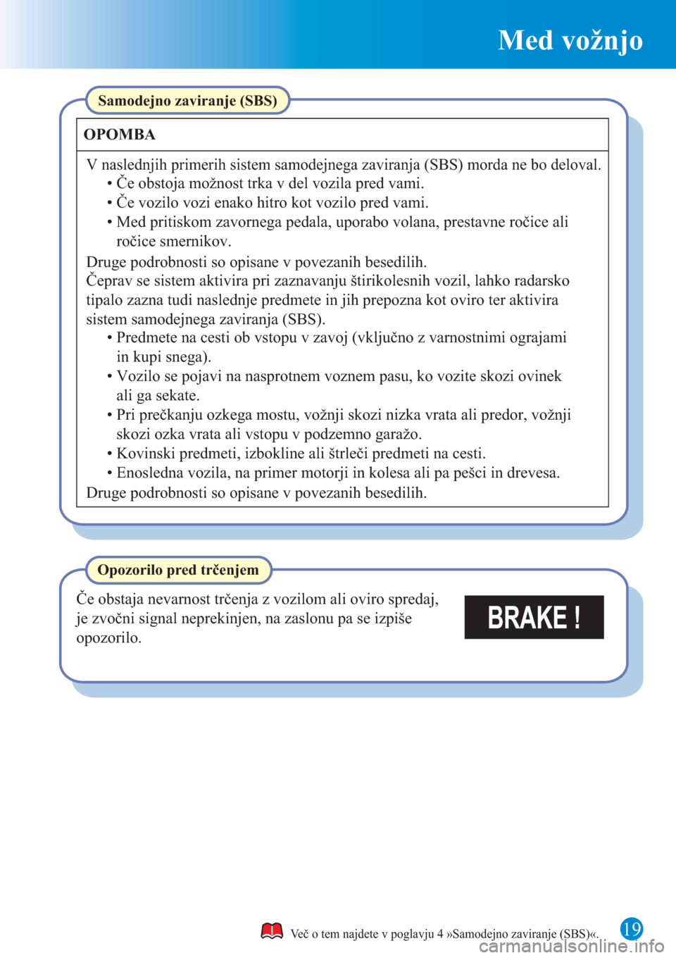 MAZDA MODEL CX-3 2016 Kratek pregled (in Slovenian) Med vožnjo
19
BRAKE !
Več o tem najdete v poglavju 4 »Samodejno zaviranje (SBS)«.
Samodejno zaviranje (SBS)
OPOMBA
V naslednjih primerih sistem samodejnega zaviranja (SBS) morda ne bo deloval.
• MAZDA MODEL CX-3 2016 Kratek pregled (in Slovenian) Med vožnjo
19
BRAKE !
Več o tem najdete v poglavju 4 »Samodejno zaviranje (SBS)«.
Samodejno zaviranje (SBS)
OPOMBA
V naslednjih primerih sistem samodejnega zaviranja (SBS) morda ne bo deloval.
•